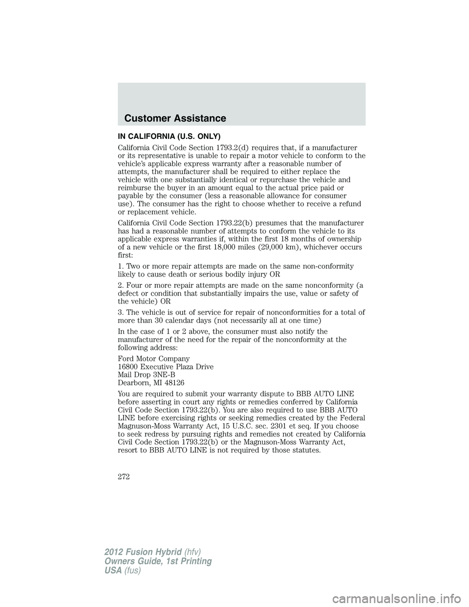 FORD FUSION HYBRID 2012  Owners Manual IN CALIFORNIA (U.S. ONLY)
California Civil Code Section 1793.2(d) requires that, if a manufacturer
or its representative is unable to repair a motor vehicle to conform to the
vehicle’s applicable ex