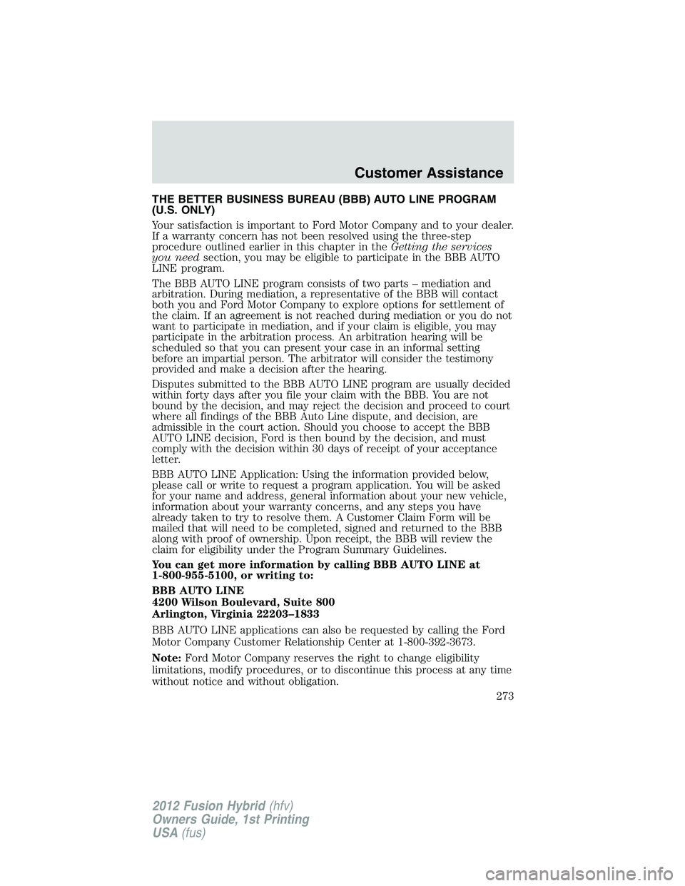FORD FUSION HYBRID 2012  Owners Manual THE BETTER BUSINESS BUREAU (BBB) AUTO LINE PROGRAM
(U.S. ONLY)
Your satisfaction is important to Ford Motor Company and to your dealer.
If a warranty concern has not been resolved using the three-step