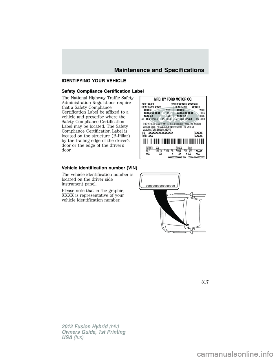 FORD FUSION HYBRID 2012  Owners Manual IDENTIFYING YOUR VEHICLE
Safety Compliance Certification Label
The National Highway Traffic Safety
Administration Regulations require
that a Safety Compliance
Certification Label be affixed to a
vehic