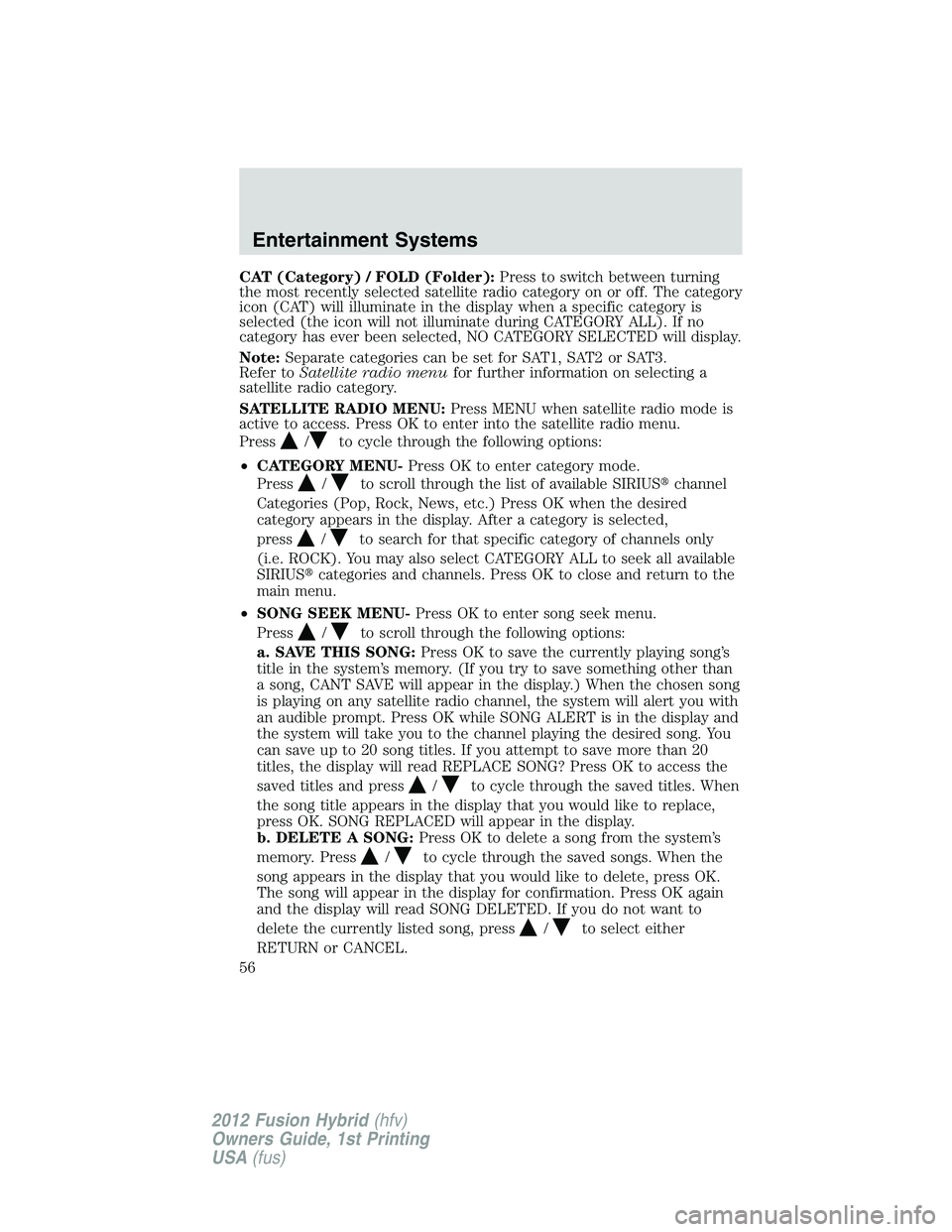 FORD FUSION HYBRID 2012 Workshop Manual CAT (Category) / FOLD (Folder):Press to switch between turning
the most recently selected satellite radio category on or off. The category
icon (CAT) will illuminate in the display when a specific cat