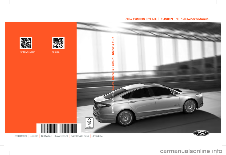 FORD FUSION HYBRID 2014 Owners Manual EE5J 19A321 DA
| June 2013
| First Printing
| Owner’s Manual
| Fusion Hybrid | Energi
| Litho in U.S.A.
2014
FUSION
HYBRID
|
FUSION
ENERGI
Owner†FORD FUSION HYBRID 2014 Owners Manual EE5J 19A321 DA
| June 2013
| First Printing
| Owner’s Manual
| Fusion Hybrid | Energi
| Litho in U.S.A.
2014
FUSION
HYBRID
|
FUSION
ENERGI
Ownerâ€