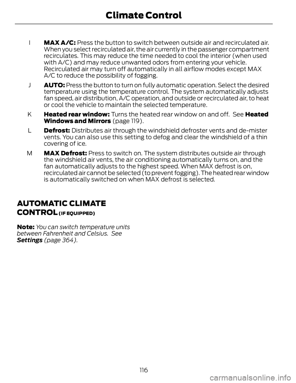 FORD FUSION HYBRID 2014 Owners Manual MAX A/C: Press the button to switch between outside air and recirculated air.
When you select recirculated air, the air currently in the passenger compartment
recirculates. This may reduce the time n FORD FUSION HYBRID 2014 Owners Manual MAX A/C: Press the button to switch between outside air and recirculated air.
When you select recirculated air, the air currently in the passenger compartment
recirculates. This may reduce the time n