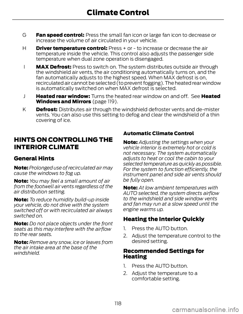 FORD FUSION HYBRID 2014 Owners Manual Fan speed control: Press the small fan icon or large fan icon to decrease or
increase the volume of air circulated in your vehicle.G
Driver temperature control: Press + or - to increase or decrease FORD FUSION HYBRID 2014 Owners Manual Fan speed control: Press the small fan icon or large fan icon to decrease or
increase the volume of air circulated in your vehicle.G
Driver temperature control: Press + or - to increase or decrease