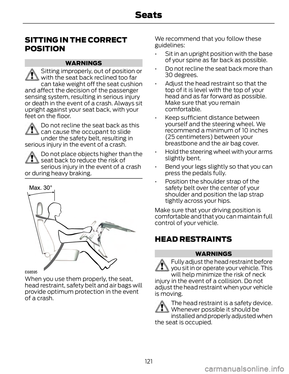 FORD FUSION HYBRID 2014 Owners Manual SITTING IN THE CORRECT
POSITION WARNINGS
Sitting improperly, out of position or
with the seat back reclined too far
can take weight off the seat cushion
and affect the decision of the passenger
sensin FORD FUSION HYBRID 2014 Owners Manual SITTING IN THE CORRECT
POSITION WARNINGS
Sitting improperly, out of position or
with the seat back reclined too far
can take weight off the seat cushion
and affect the decision of the passenger
sensin
