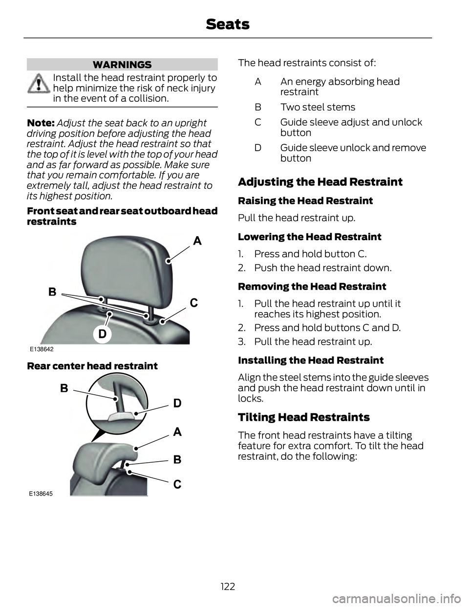 FORD FUSION HYBRID 2014 Owners Manual WARNINGS
Install the head restraint properly to
help minimize the risk of neck injury
in the event of a collision.
Note: Adjust the seat back to an upright
driving position before adjusting the head
r FORD FUSION HYBRID 2014 Owners Manual WARNINGS
Install the head restraint properly to
help minimize the risk of neck injury
in the event of a collision.
Note: Adjust the seat back to an upright
driving position before adjusting the head
r
