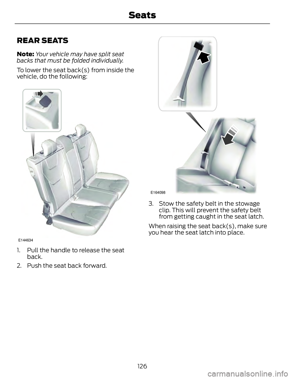 FORD FUSION HYBRID 2014 Owners Manual REAR SEATS Note: Your vehicle may have split seat
backs that must be folded individually.
To lower the seat back(s) from inside the
vehicle, do the following:
E144634
1. Pull the handle to release the FORD FUSION HYBRID 2014 Owners Manual REAR SEATS Note: Your vehicle may have split seat
backs that must be folded individually.
To lower the seat back(s) from inside the
vehicle, do the following:
E144634
1. Pull the handle to release the