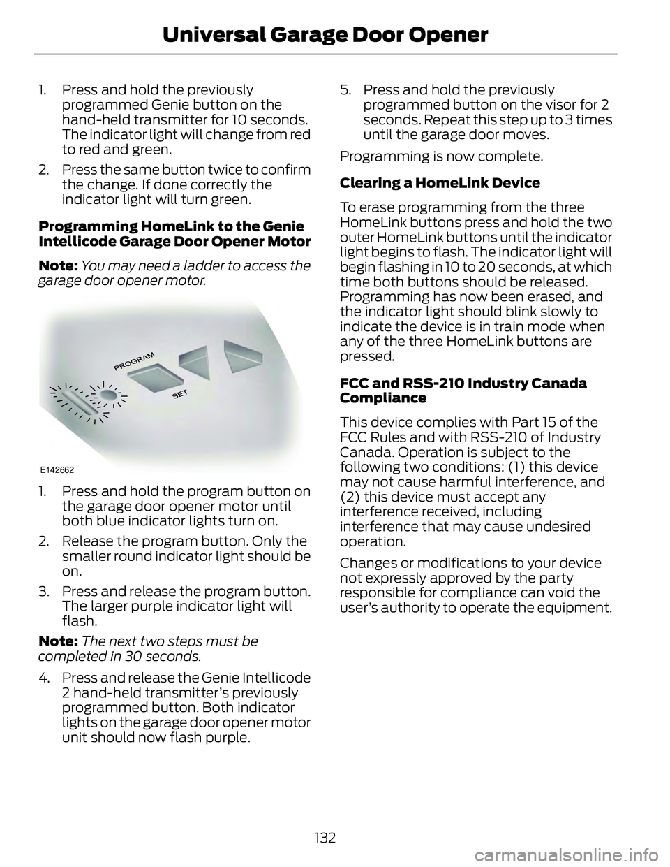 FORD FUSION HYBRID 2014 Owners Manual 1. Press and hold the previously
programmed Genie button on the
hand-held transmitter for 10 seconds.
The indicator light will change from red
to red and green.
2. Press the same button twice to confi FORD FUSION HYBRID 2014 Owners Manual 1. Press and hold the previously
programmed Genie button on the
hand-held transmitter for 10 seconds.
The indicator light will change from red
to red and green.
2. Press the same button twice to confi