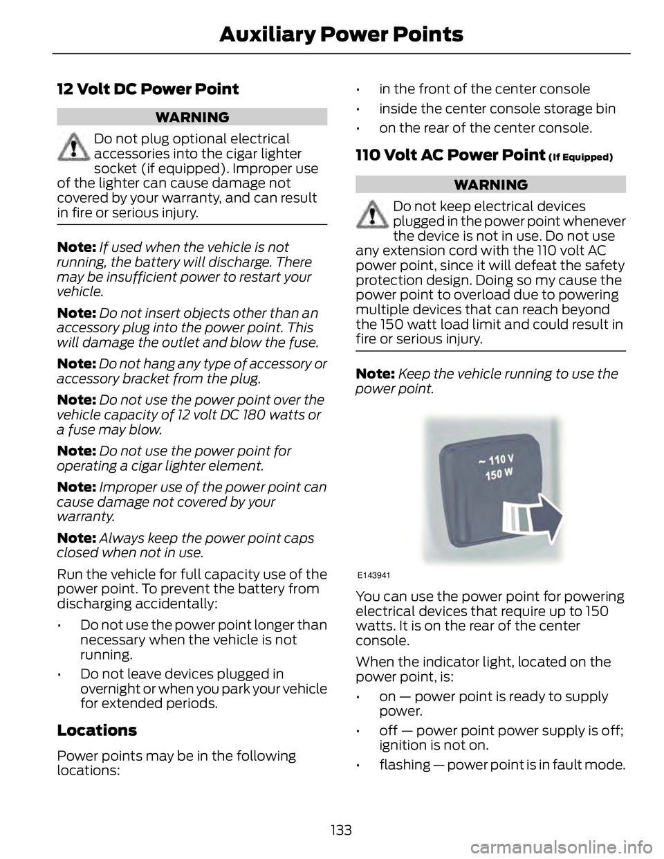FORD FUSION HYBRID 2014 Owners Manual 12 Volt DC Power Point WARNING
Do not plug optional electrical
accessories into the cigar lighter
socket (if equipped). Improper use
of the lighter can cause damage not
covered by y our warranty, and FORD FUSION HYBRID 2014 Owners Manual 12 Volt DC Power Point WARNING
Do not plug optional electrical
accessories into the cigar lighter
socket (if equipped). Improper use
of the lighter can cause damage not
covered by y our warranty, and