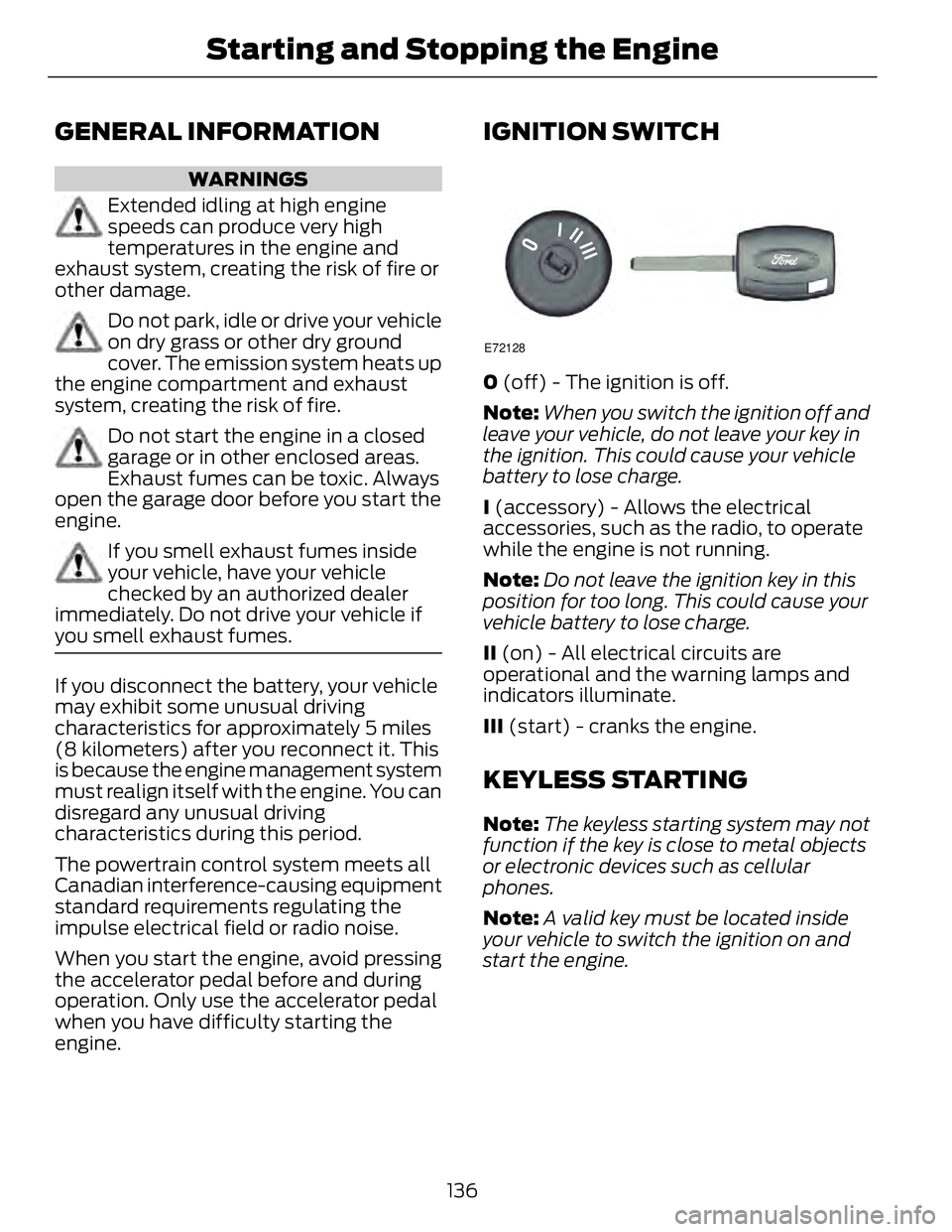 FORD FUSION HYBRID 2014 Owners Manual GENERAL INFORMATION WARNINGS
Extended idling at high engine
speeds can produce very high
temperatures in the engine and
exhaust system, creating the risk of fire or
other damage.
Do not park, idle or FORD FUSION HYBRID 2014 Owners Manual GENERAL INFORMATION WARNINGS
Extended idling at high engine
speeds can produce very high
temperatures in the engine and
exhaust system, creating the risk of fire or
other damage.
Do not park, idle or