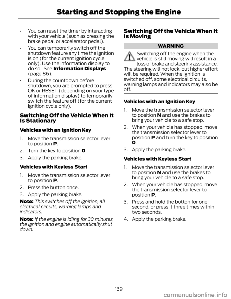 FORD FUSION HYBRID 2014 Owners Manual • You can reset the timer by interacting
with your vehicle (such as pressing the
brake pedal or accelerator pedal).
• You can temporarily switch off the
shutdown feature any time the ignition
is o FORD FUSION HYBRID 2014 Owners Manual • You can reset the timer by interacting
with your vehicle (such as pressing the
brake pedal or accelerator pedal).
• You can temporarily switch off the
shutdown feature any time the ignition
is o