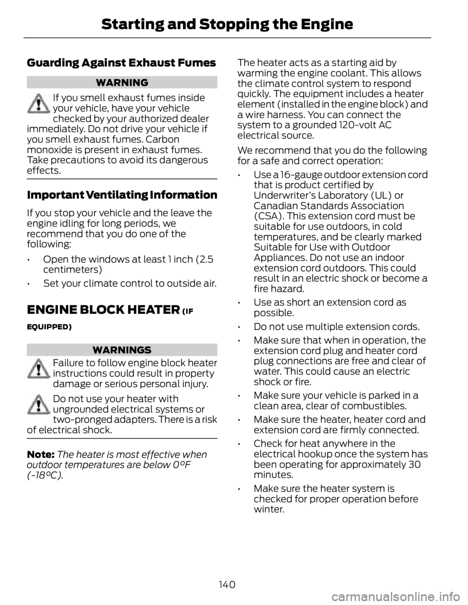 FORD FUSION HYBRID 2014 Owners Manual Guarding Against Exhaust Fumes WARNING
If you smell exhaust fumes inside
your vehicle, have your vehicle
checked by your authorized dealer
immediately. Do not drive your vehicle if
you smell exhaust f FORD FUSION HYBRID 2014 Owners Manual Guarding Against Exhaust Fumes WARNING
If you smell exhaust fumes inside
your vehicle, have your vehicle
checked by your authorized dealer
immediately. Do not drive your vehicle if
you smell exhaust f