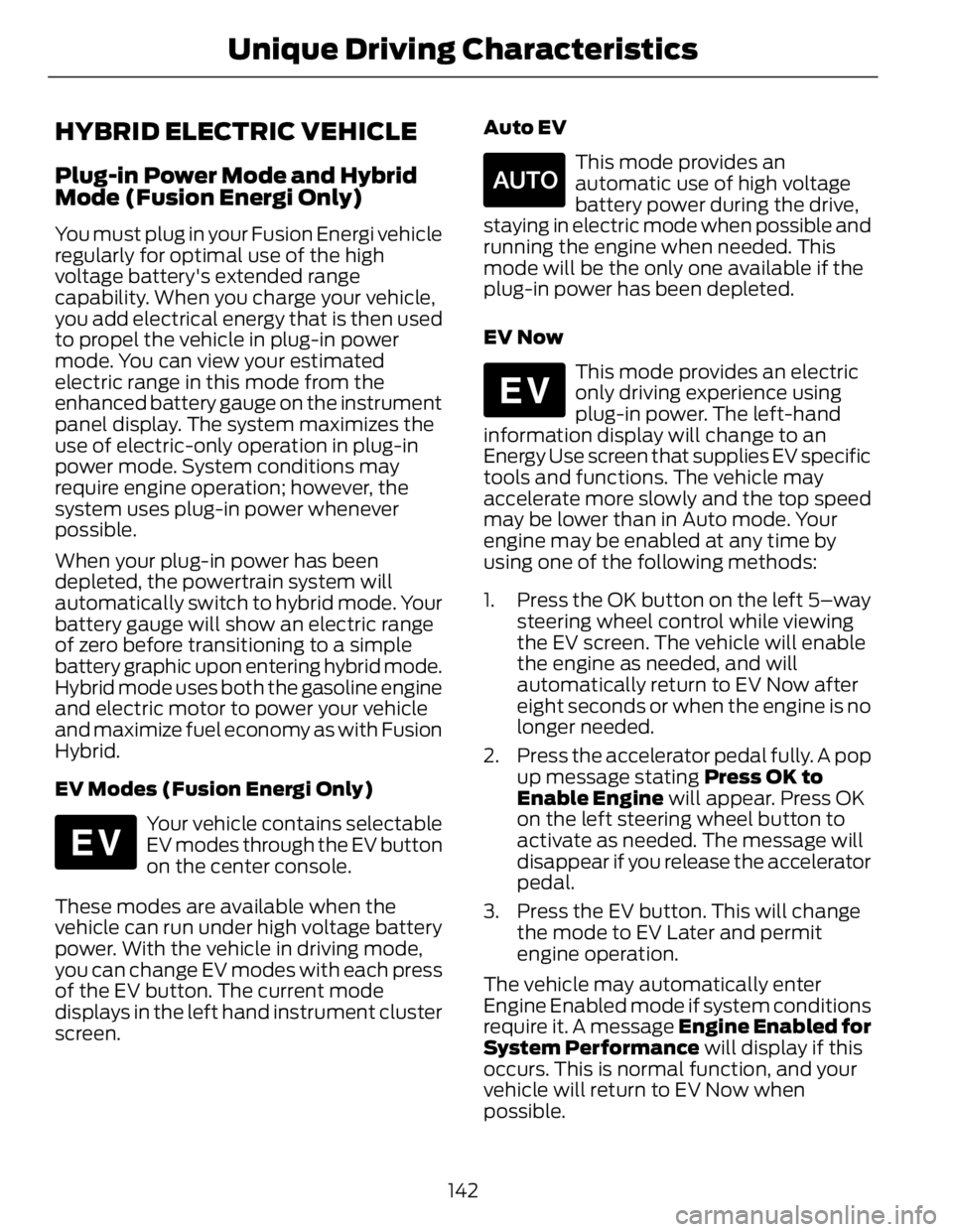 FORD FUSION HYBRID 2014 Owners Manual HYBRID ELECTRIC VEHICLE Plug-in Power Mode and Hybrid
Mode (Fusion Energi Only) You must plug in your Fusion Energi vehicle
regularly for optimal use of the high
voltage battery's extended range
c FORD FUSION HYBRID 2014 Owners Manual HYBRID ELECTRIC VEHICLE Plug-in Power Mode and Hybrid
Mode (Fusion Energi Only) You must plug in your Fusion Energi vehicle
regularly for optimal use of the high
voltage battery's extended range
c