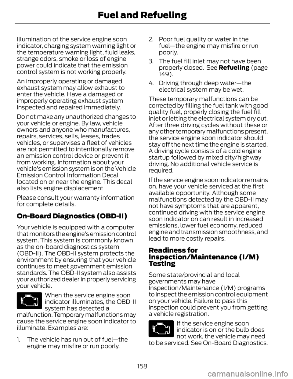 FORD FUSION HYBRID 2014 Owners Manual Illumination of the service engine soon
indicator, charging system warning light or
the temperature warning light, fluid leaks,
strange odors, smoke or loss of engine
power could indicate that the emi FORD FUSION HYBRID 2014 Owners Manual Illumination of the service engine soon
indicator, charging system warning light or
the temperature warning light, fluid leaks,
strange odors, smoke or loss of engine
power could indicate that the emi