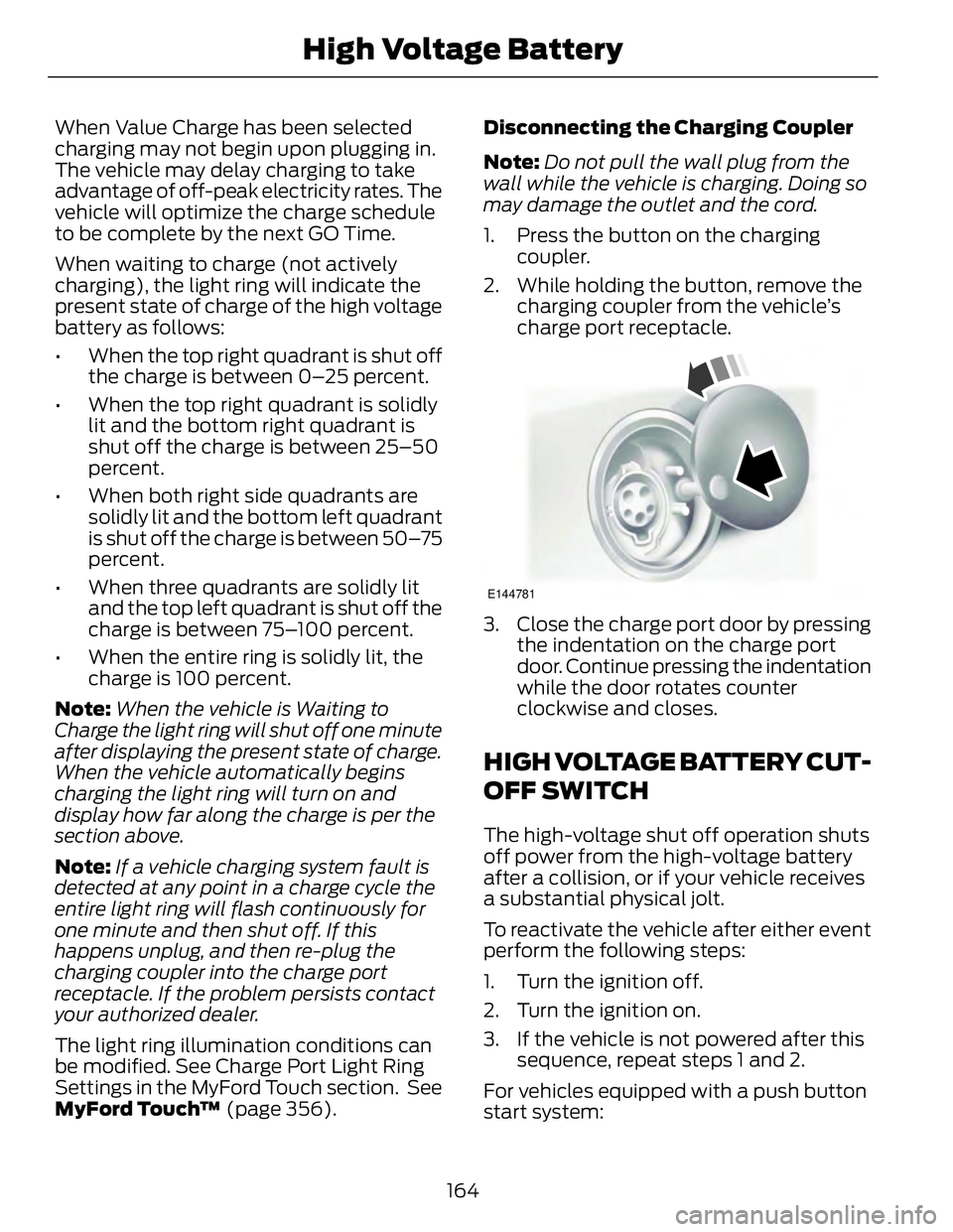 FORD FUSION HYBRID 2014 Owners Manual When Value Charge has been selected
charging may not begin upon plugging in.
The vehicle may delay charging to take
advantage of off-peak electricity rates. The
vehicle will optimize the charge schedu FORD FUSION HYBRID 2014 Owners Manual When Value Charge has been selected
charging may not begin upon plugging in.
The vehicle may delay charging to take
advantage of off-peak electricity rates. The
vehicle will optimize the charge schedu