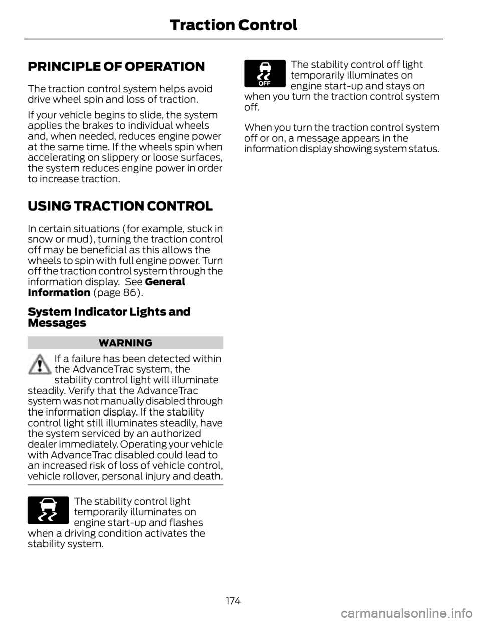 FORD FUSION HYBRID 2014 Owners Manual PRINCIPLE OF OPERATION The traction control system helps avoid
drive wheel spin and loss of traction.
If your vehicle begins to slide, the system
applies the brakes to individual wheels
and, when need FORD FUSION HYBRID 2014 Owners Manual PRINCIPLE OF OPERATION The traction control system helps avoid
drive wheel spin and loss of traction.
If your vehicle begins to slide, the system
applies the brakes to individual wheels
and, when need