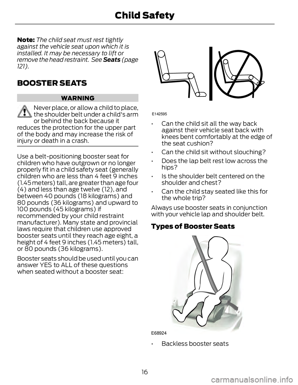 FORD FUSION HYBRID 2014 User Guide Note: The child seat must rest tightly
against the vehicle seat upon which it is
installed. It may be necessary to lift or
remove the head restraint. See Seats (page
121).
BOOSTER SEATS WARNING
Nev FORD FUSION HYBRID 2014 User Guide Note: The child seat must rest tightly
against the vehicle seat upon which it is
installed. It may be necessary to lift or
remove the head restraint. See Seats (page
121).
BOOSTER SEATS WARNING
Nev