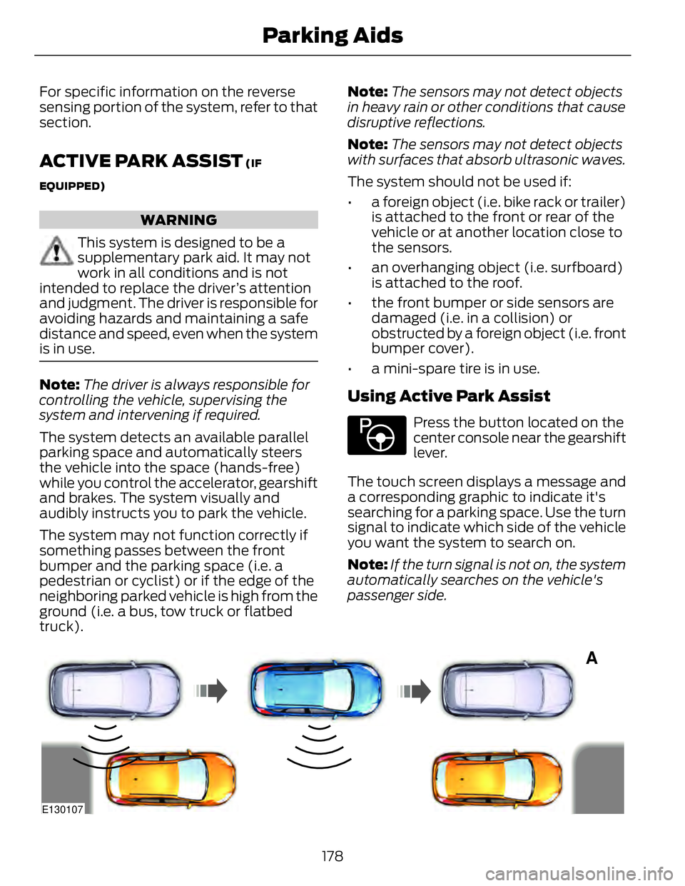 FORD FUSION HYBRID 2014 Owners Manual For specific information on the reverse
sensing portion of the system, refer to that
section.
ACTIVE PARK ASSIST (IF
EQUIPPED)
WARNING
This system is designed to be a
supplementary park aid. It may n FORD FUSION HYBRID 2014 Owners Manual For specific information on the reverse
sensing portion of the system, refer to that
section.
ACTIVE PARK ASSIST (IF
EQUIPPED)
WARNING
This system is designed to be a
supplementary park aid. It may n