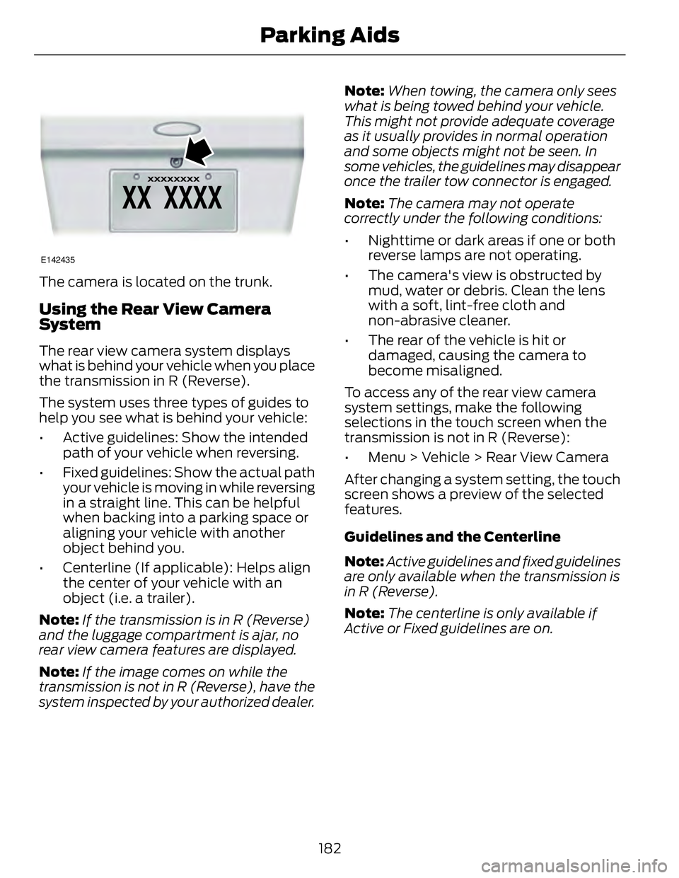 FORD FUSION HYBRID 2014 Owners Manual E142435
The camera is located on the trunk.
Using the Rear View Camera
System The rear view camera system displays
what is behind your vehicle when you place
the transmission in R (Reverse).
The syste FORD FUSION HYBRID 2014 Owners Manual E142435
The camera is located on the trunk.
Using the Rear View Camera
System The rear view camera system displays
what is behind your vehicle when you place
the transmission in R (Reverse).
The syste