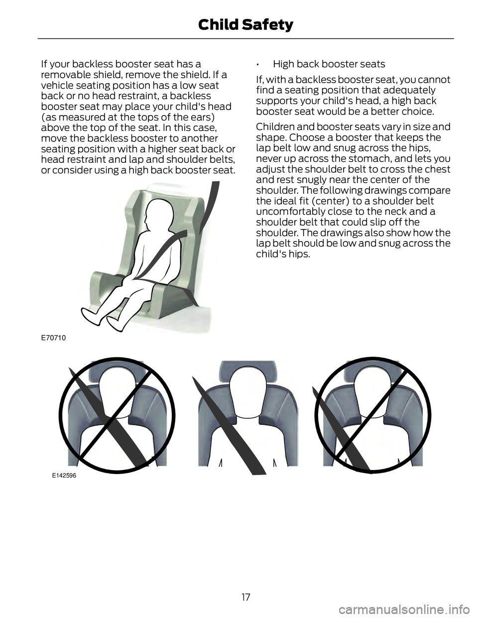 FORD FUSION HYBRID 2014 User Guide If your backless booster seat has a
removable shield, remove the shield. If a
vehicle seating position has a low seat
back or no head restraint, a backless
booster seat may place your child's head FORD FUSION HYBRID 2014 User Guide If your backless booster seat has a
removable shield, remove the shield. If a
vehicle seating position has a low seat
back or no head restraint, a backless
booster seat may place your child's head
