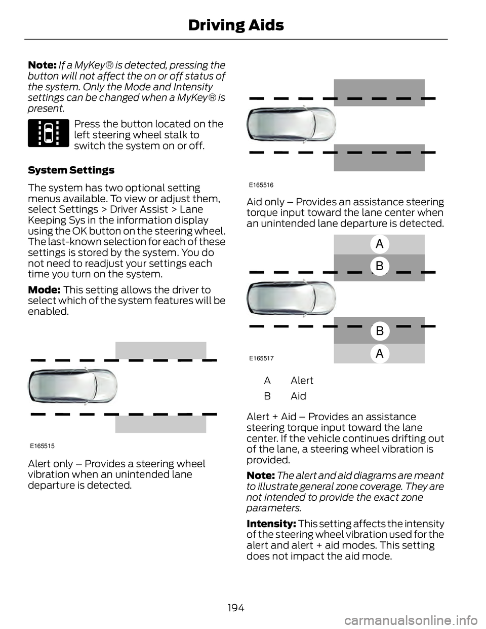 FORD FUSION HYBRID 2014 Owners Manual Note: If a MyKey® is detected, pressing the
button will not affect the on or off status of
the system. Only the Mode and Intensity
settings can be changed when a MyKey® is
present. E144813
Press the FORD FUSION HYBRID 2014 Owners Manual Note: If a MyKey® is detected, pressing the
button will not affect the on or off status of
the system. Only the Mode and Intensity
settings can be changed when a MyKey® is
present. E144813
Press the