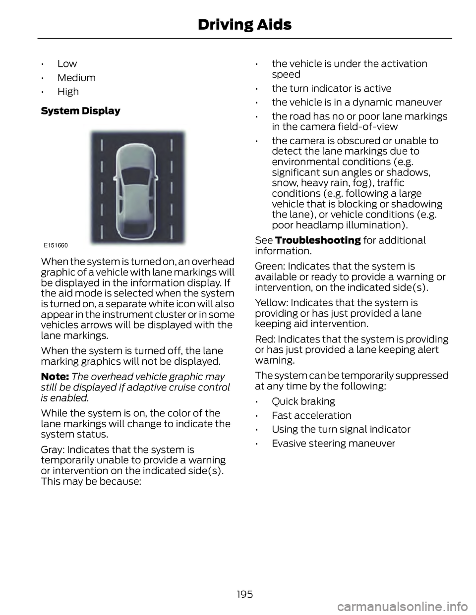 FORD FUSION HYBRID 2014 User Guide •Low
• Medium
• High
System Display E151660
When the system is turned on, an overhead
graphic of a vehicle with lane markings will
be displayed in the information display. If
the aid mode is sel FORD FUSION HYBRID 2014 User Guide •Low
• Medium
• High
System Display E151660
When the system is turned on, an overhead
graphic of a vehicle with lane markings will
be displayed in the information display. If
the aid mode is sel