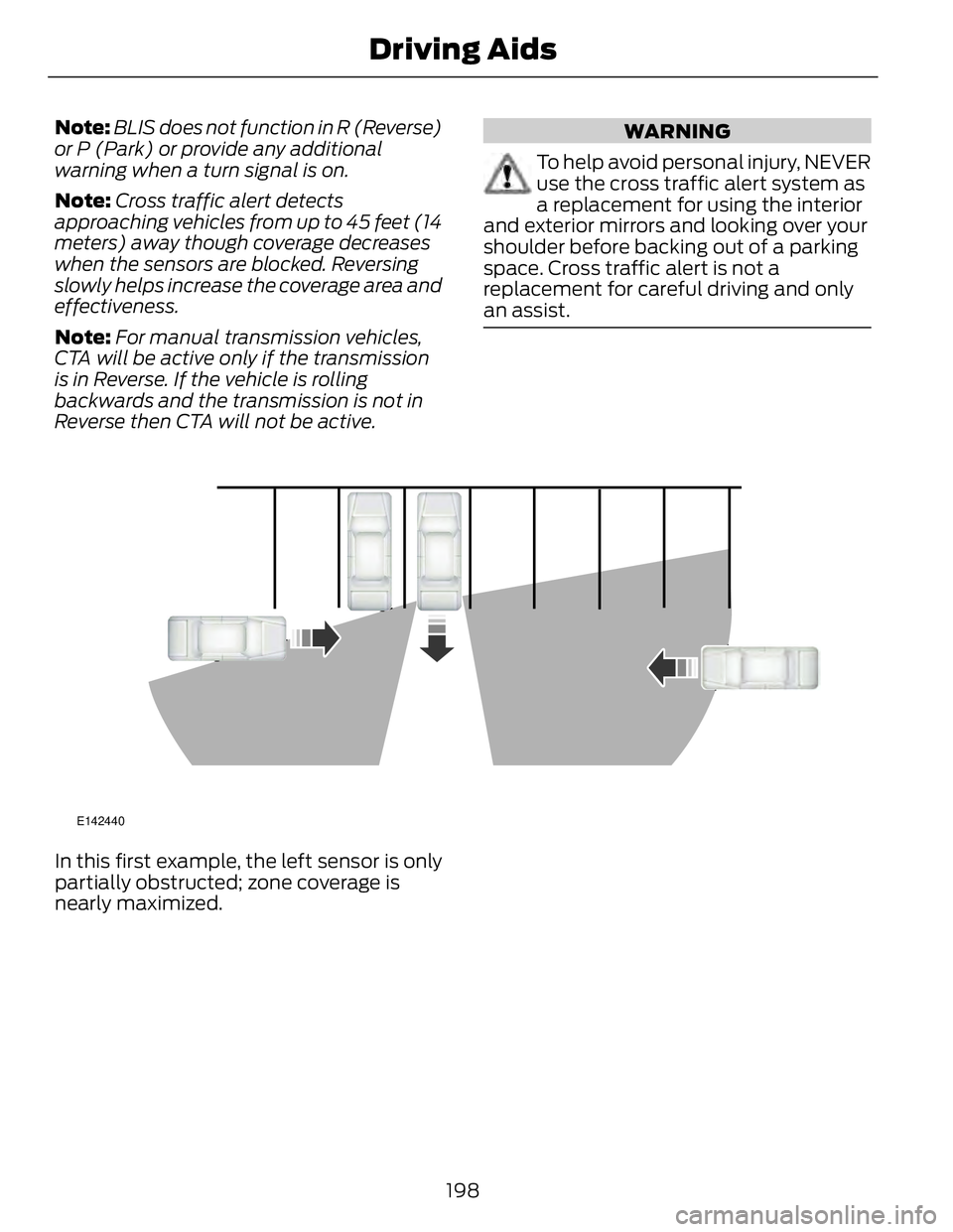 FORD FUSION HYBRID 2014 Owners Manual Note: BLIS does not function in R (Reverse)
or P (Park) or provide any additional
warning when a turn signal is on.
Note: Cross traffic alert detects
approaching vehicles from up to 45 feet (14
meters FORD FUSION HYBRID 2014 Owners Manual Note: BLIS does not function in R (Reverse)
or P (Park) or provide any additional
warning when a turn signal is on.
Note: Cross traffic alert detects
approaching vehicles from up to 45 feet (14
meters