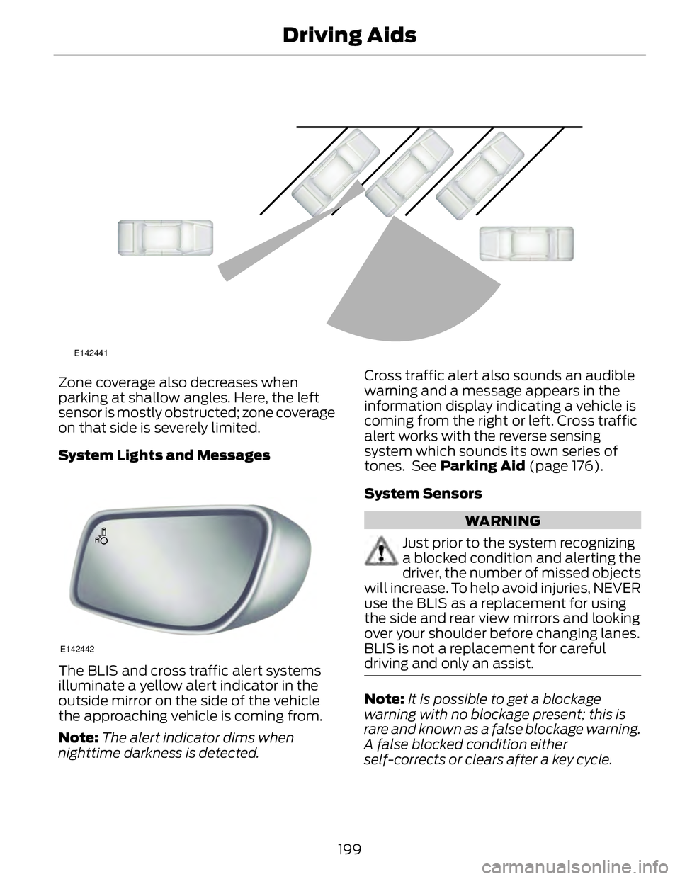FORD FUSION HYBRID 2014 Owners Manual E142441
Zone coverage also decreases when
parking at shallow angles. Here, the left
sensor is mostly obstructed; zone coverage
on that side is severely limited.
System Lights and Messages
E142442
Th FORD FUSION HYBRID 2014 Owners Manual E142441
Zone coverage also decreases when
parking at shallow angles. Here, the left
sensor is mostly obstructed; zone coverage
on that side is severely limited.
System Lights and Messages
E142442
Th