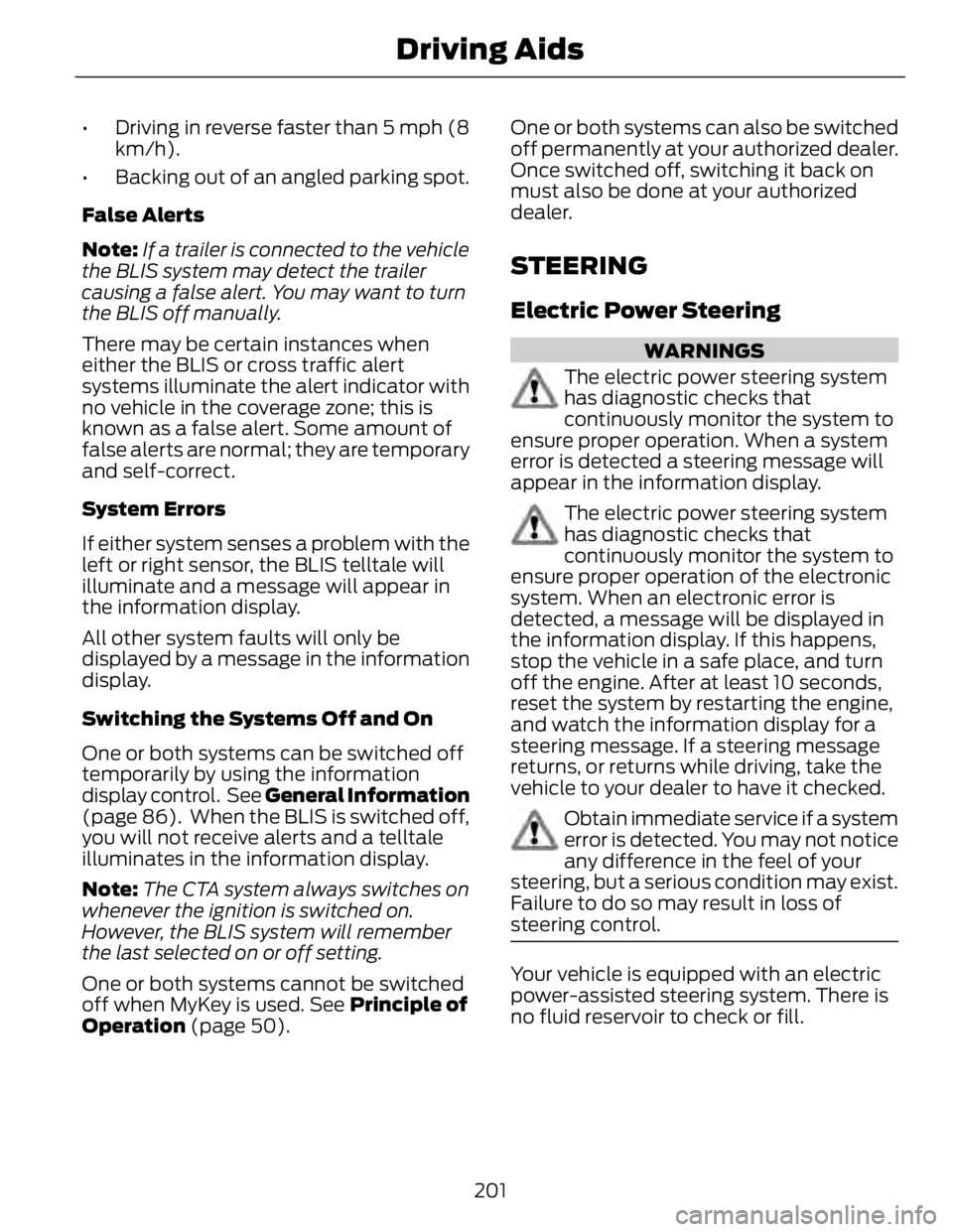 FORD FUSION HYBRID 2014 Owners Manual • Driving in reverse faster than 5 mph (8
km/h).
• Backing out of an angled parking spot.
False Alerts
Note: If a trailer is connected to the vehicle
the BLIS system may detect the trailer
causing FORD FUSION HYBRID 2014 Owners Manual • Driving in reverse faster than 5 mph (8
km/h).
• Backing out of an angled parking spot.
False Alerts
Note: If a trailer is connected to the vehicle
the BLIS system may detect the trailer
causing