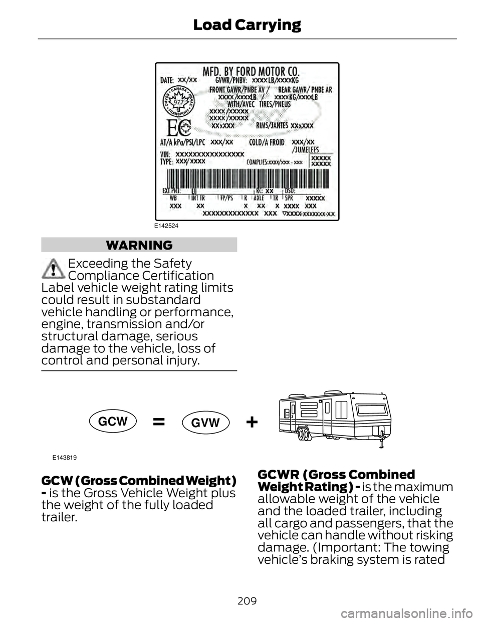 FORD FUSION HYBRID 2014 Owners Manual E142524
WARNING
Exceeding the Safety
Compliance Certification
Label vehicle weight rating limits
could result in substandard
vehicle handling or performance,
engine, transmission and/or
structural dam FORD FUSION HYBRID 2014 Owners Manual E142524
WARNING
Exceeding the Safety
Compliance Certification
Label vehicle weight rating limits
could result in substandard
vehicle handling or performance,
engine, transmission and/or
structural dam