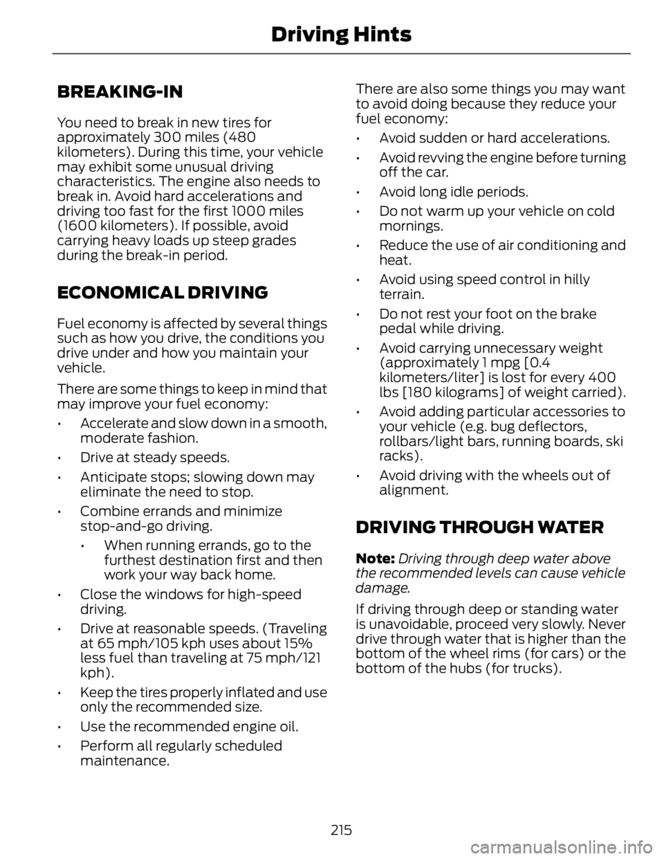 FORD FUSION HYBRID 2014 Owners Manual BREAKING-IN You need to break in new tires for
approximately 300 miles (480
kilometers). During this time, your vehicle
may exhibit some unusual driving
characteristics. The engine also needs to
break FORD FUSION HYBRID 2014 Owners Manual BREAKING-IN You need to break in new tires for
approximately 300 miles (480
kilometers). During this time, your vehicle
may exhibit some unusual driving
characteristics. The engine also needs to
break
