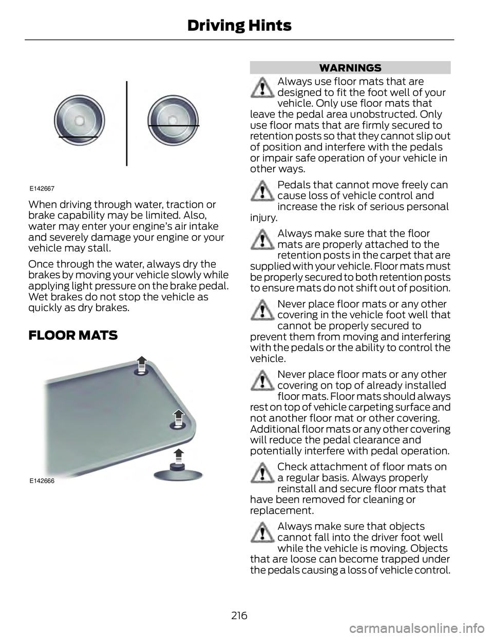 FORD FUSION HYBRID 2014 Owners Manual E142667
When driving through water, traction or
brake capability may be limited. Also,
water may enter your engine’s air intake
and severely damage your engine or your
vehicle may stall.
Once throug FORD FUSION HYBRID 2014 Owners Manual E142667
When driving through water, traction or
brake capability may be limited. Also,
water may enter your engine’s air intake
and severely damage your engine or your
vehicle may stall.
Once throug