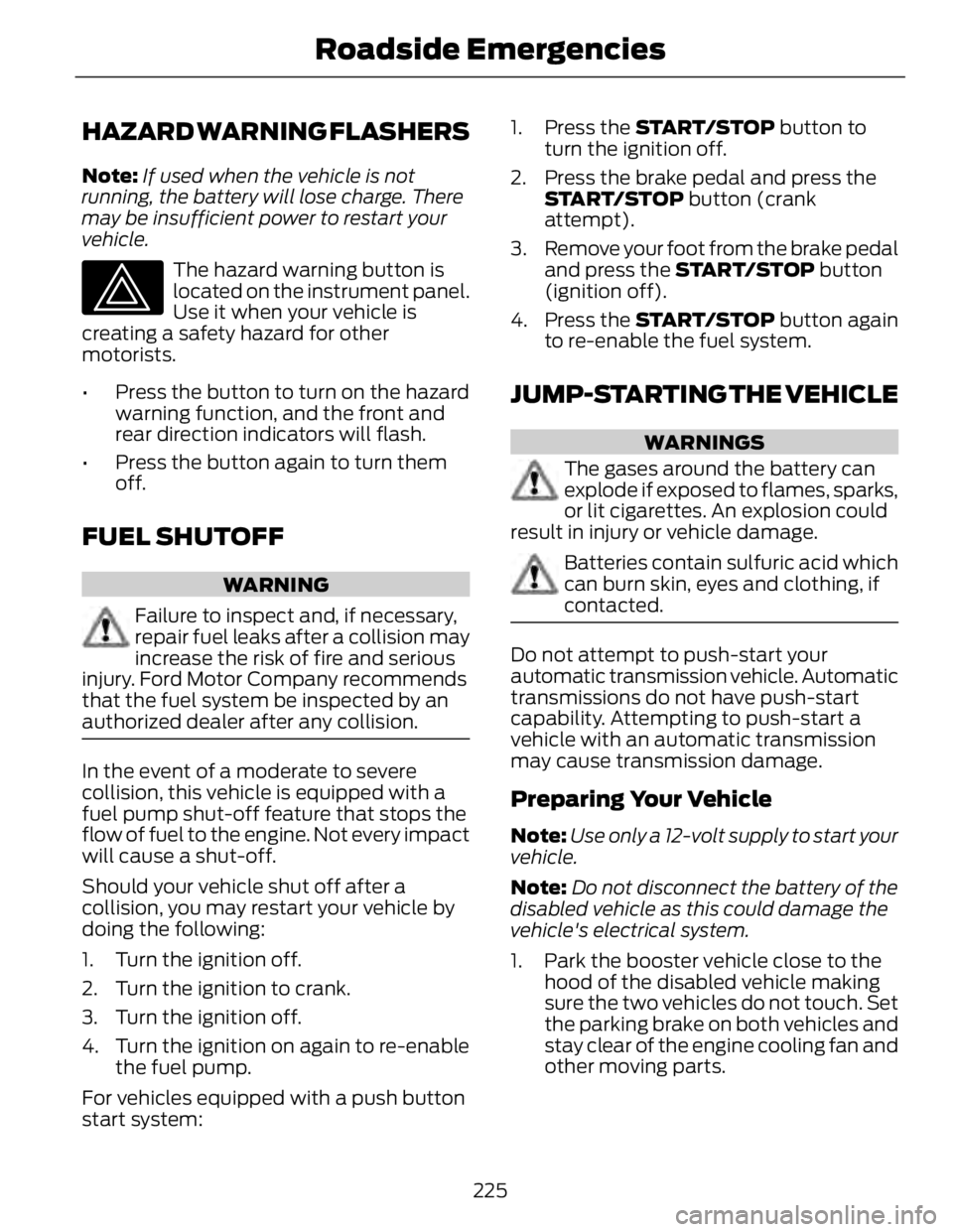 FORD FUSION HYBRID 2014 Owners Manual HAZARD WARNING FLASHERS Note: If used when the vehicle is not
running, the battery will lose charge. There
may be insufficient power to restart your
vehicle.
The hazard warning button is
located on th FORD FUSION HYBRID 2014 Owners Manual HAZARD WARNING FLASHERS Note: If used when the vehicle is not
running, the battery will lose charge. There
may be insufficient power to restart your
vehicle.
The hazard warning button is
located on th