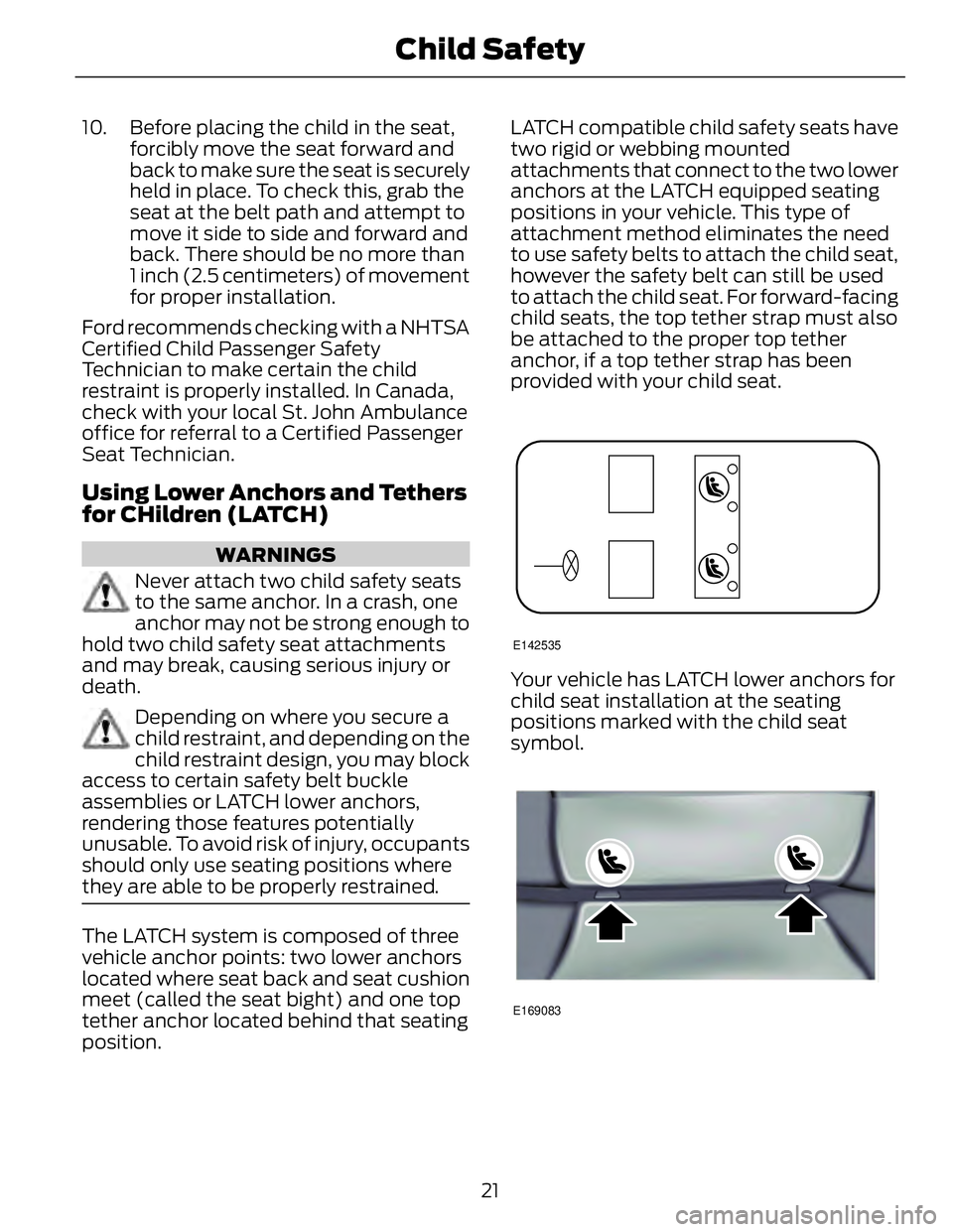 FORD FUSION HYBRID 2014 Owners Manual 10. Before placing the child in the seat,
forcibly move the seat forward and
back to make sure the seat is securely
held in place. To check this, grab the
seat at the belt path and attempt to
move it FORD FUSION HYBRID 2014 Owners Manual 10. Before placing the child in the seat,
forcibly move the seat forward and
back to make sure the seat is securely
held in place. To check this, grab the
seat at the belt path and attempt to
move it