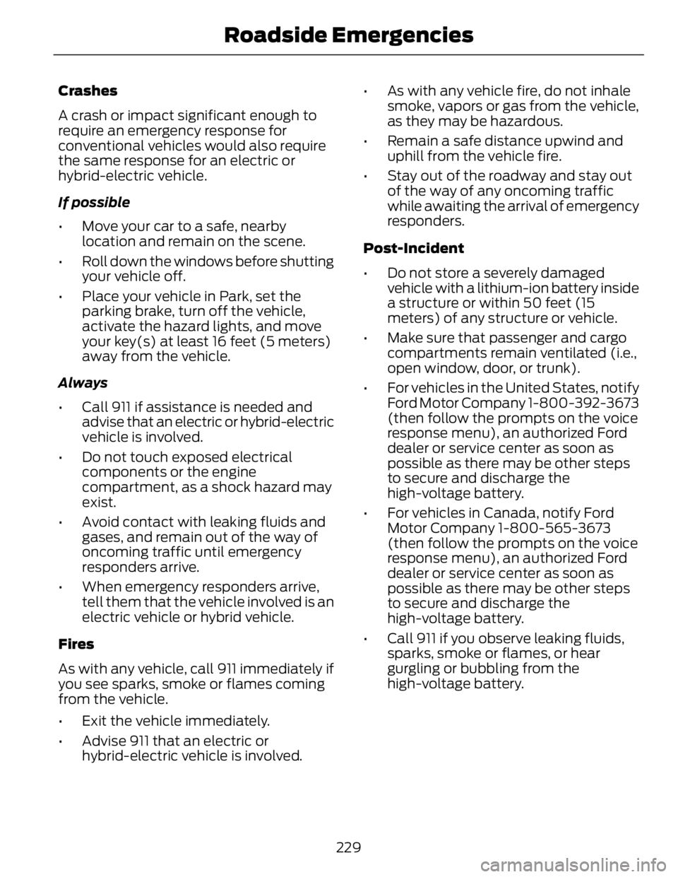 FORD FUSION HYBRID 2014 Owners Manual Crashes
A crash or impact significant enough to
require an emergency response for
conventional vehicles would also require
the same response for an electric or
hybrid-electric vehicle.
If possible
• FORD FUSION HYBRID 2014 Owners Manual Crashes
A crash or impact significant enough to
require an emergency response for
conventional vehicles would also require
the same response for an electric or
hybrid-electric vehicle.
If possible
•