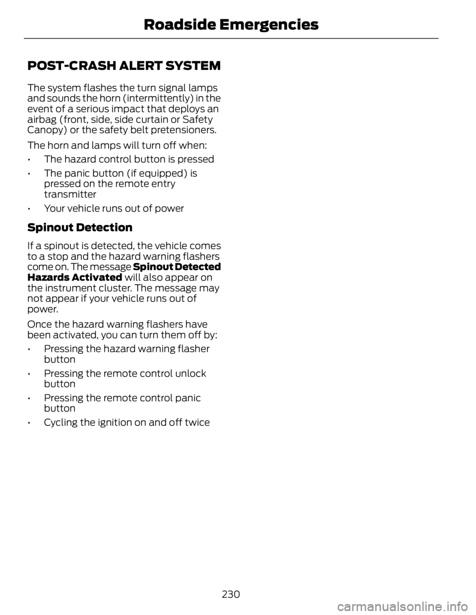 FORD FUSION HYBRID 2014 Owners Manual POST-CRASH ALERT SYSTEM The system flashes the turn signal lamps
and sounds the horn (intermittently) in the
event of a serious impact that deploys an
airbag (front, side, side curtain or Safety
Canop FORD FUSION HYBRID 2014 Owners Manual POST-CRASH ALERT SYSTEM The system flashes the turn signal lamps
and sounds the horn (intermittently) in the
event of a serious impact that deploys an
airbag (front, side, side curtain or Safety
Canop