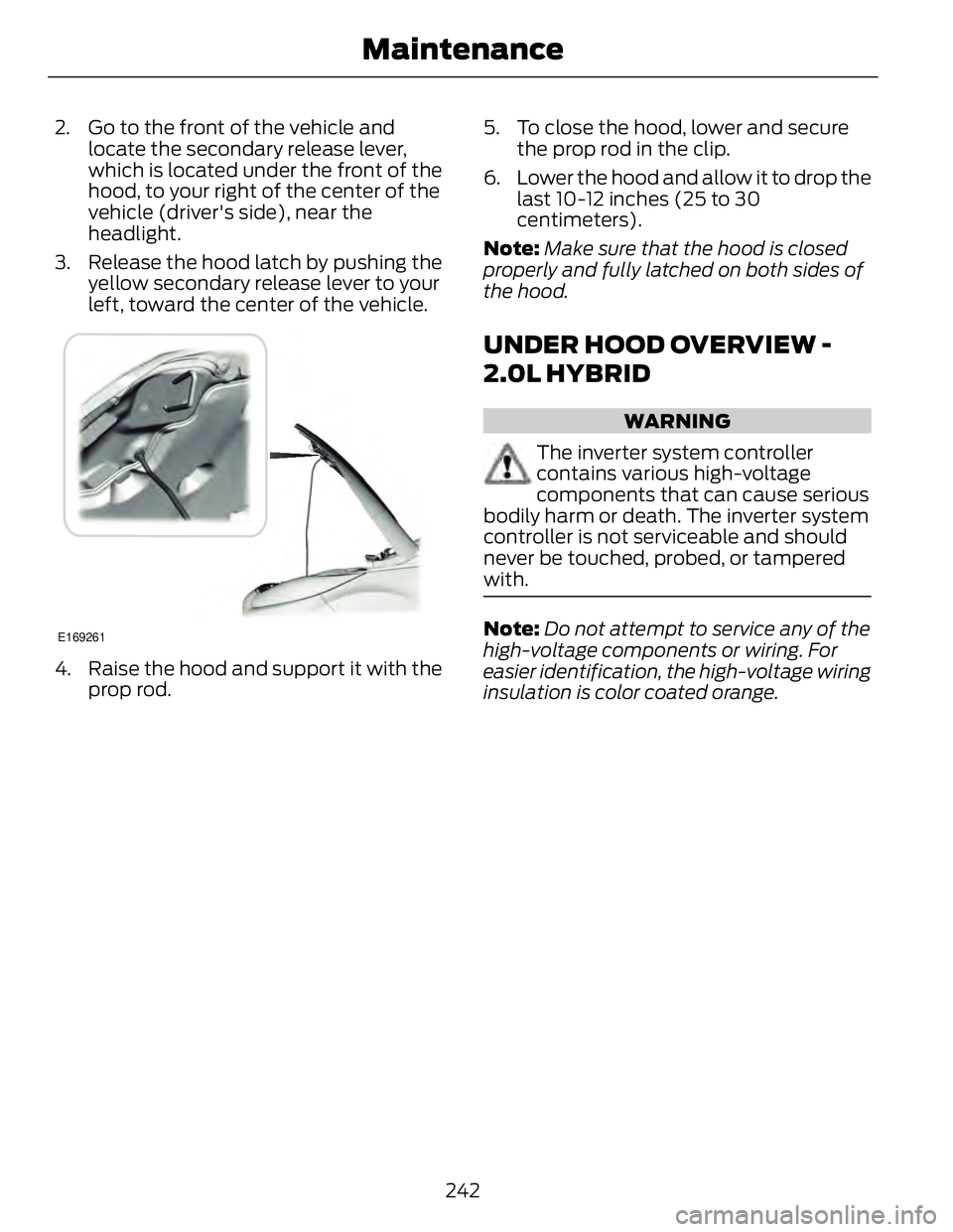 FORD FUSION HYBRID 2014 Owners Manual 2. Go to the front of the vehicle and
locate the secondary release lever,
which is located under the front of the
hood, to your right of the center of the
vehicle (driver's side), near the
headlig FORD FUSION HYBRID 2014 Owners Manual 2. Go to the front of the vehicle and
locate the secondary release lever,
which is located under the front of the
hood, to your right of the center of the
vehicle (driver's side), near the
headlig