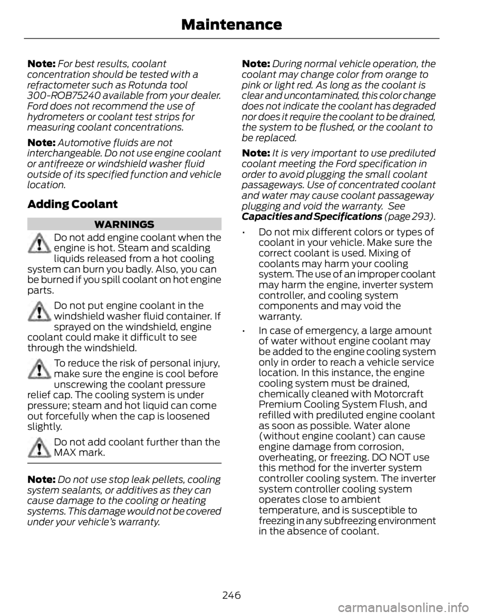 FORD FUSION HYBRID 2014 Owners Manual Note: For best results, coolant
concentration should be tested with a
refractometer such as Rotunda tool
300-ROB75240 available from your dealer.
Ford does not recommend the use of
hydrometers or cool FORD FUSION HYBRID 2014 Owners Manual Note: For best results, coolant
concentration should be tested with a
refractometer such as Rotunda tool
300-ROB75240 available from your dealer.
Ford does not recommend the use of
hydrometers or cool