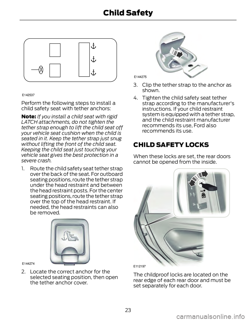 FORD FUSION HYBRID 2014 Owners Manual E142537
Perform the following steps to install a
child safety seat with tether anchors:
Note: If you install a child seat with rigid
LATCH attachments, do not tighten the
tether strap enough to lift t FORD FUSION HYBRID 2014 Owners Manual E142537
Perform the following steps to install a
child safety seat with tether anchors:
Note: If you install a child seat with rigid
LATCH attachments, do not tighten the
tether strap enough to lift t