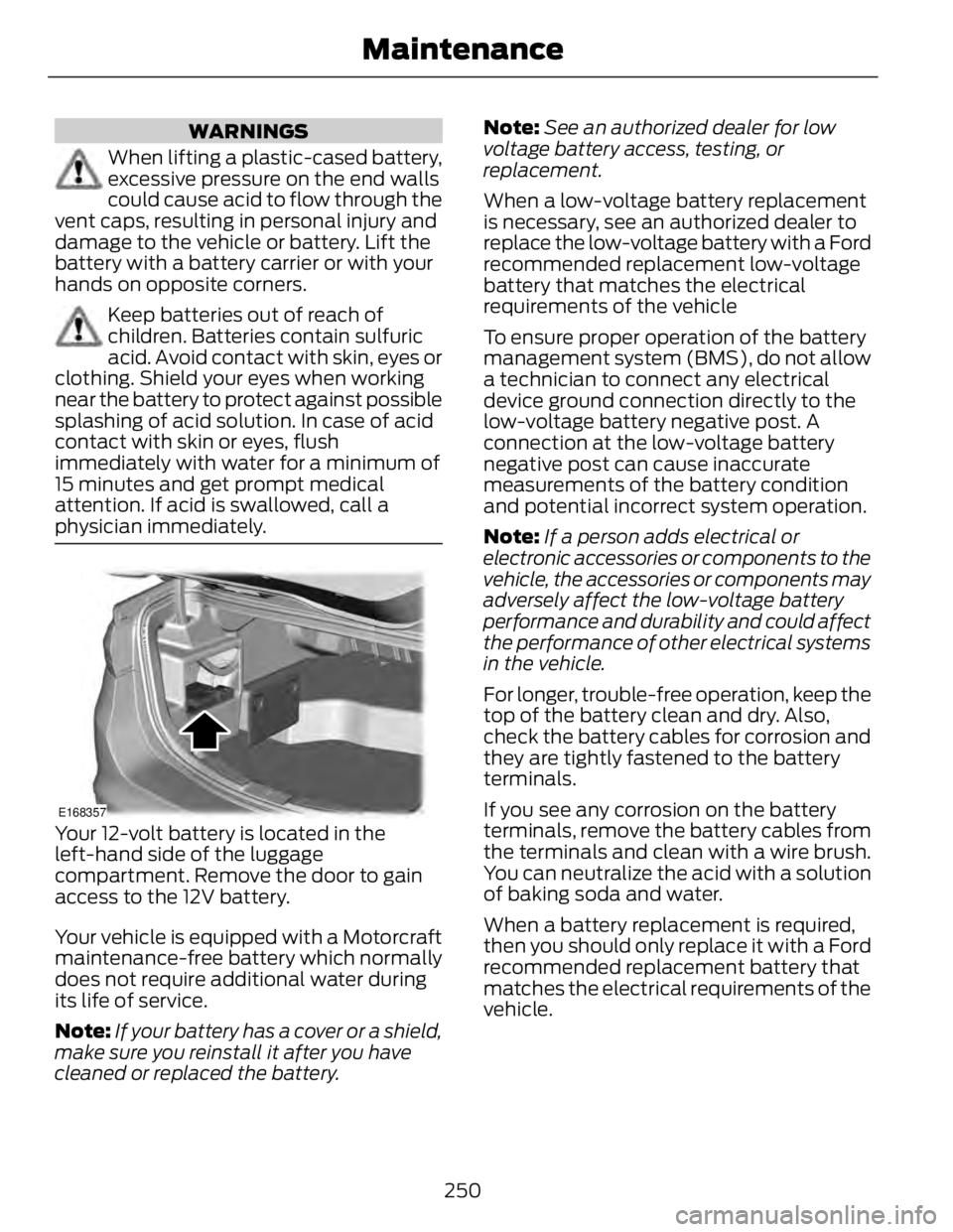 FORD FUSION HYBRID 2014 Owners Manual WARNINGS
When lifting a plastic-cased battery,
excessive pressure on the end walls
could cause acid to flow through the
vent caps, resulting in personal injury and
damage to the vehicle or battery. Li FORD FUSION HYBRID 2014 Owners Manual WARNINGS
When lifting a plastic-cased battery,
excessive pressure on the end walls
could cause acid to flow through the
vent caps, resulting in personal injury and
damage to the vehicle or battery. Li
