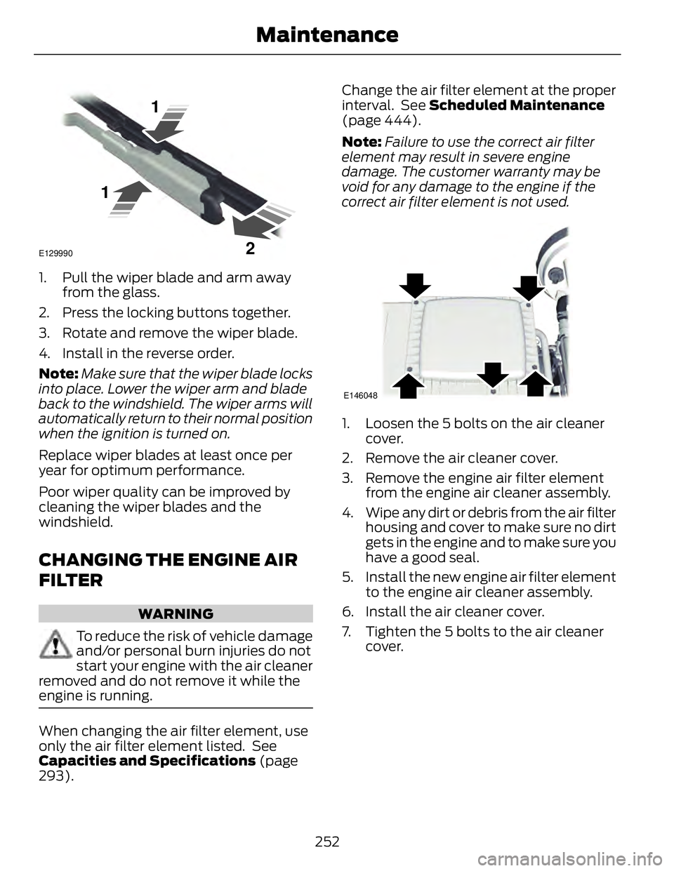 FORD FUSION HYBRID 2014 Owners Manual E129990
1
1
21. Pull the wiper blade and arm away
from the glass.
2. Press the locking buttons together.
3. Rotate and remove the wiper blade.
4. Install in the reverse order.
Note: Make sure that the FORD FUSION HYBRID 2014 Owners Manual E129990
1
1
21. Pull the wiper blade and arm away
from the glass.
2. Press the locking buttons together.
3. Rotate and remove the wiper blade.
4. Install in the reverse order.
Note: Make sure that the