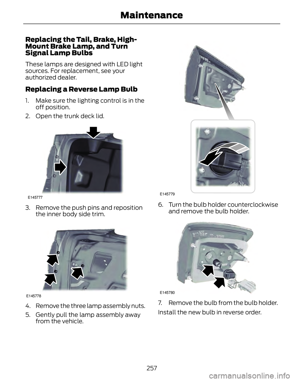 FORD FUSION HYBRID 2014 Owners Manual Replacing the Tail, Brake, High-
Mount Brake Lamp, and Turn
Signal Lamp Bulbs These lamps are designed with LED light
sources. For replacement, see your
authorized dealer.
Replacing a Reverse Lamp Bul FORD FUSION HYBRID 2014 Owners Manual Replacing the Tail, Brake, High-
Mount Brake Lamp, and Turn
Signal Lamp Bulbs These lamps are designed with LED light
sources. For replacement, see your
authorized dealer.
Replacing a Reverse Lamp Bul