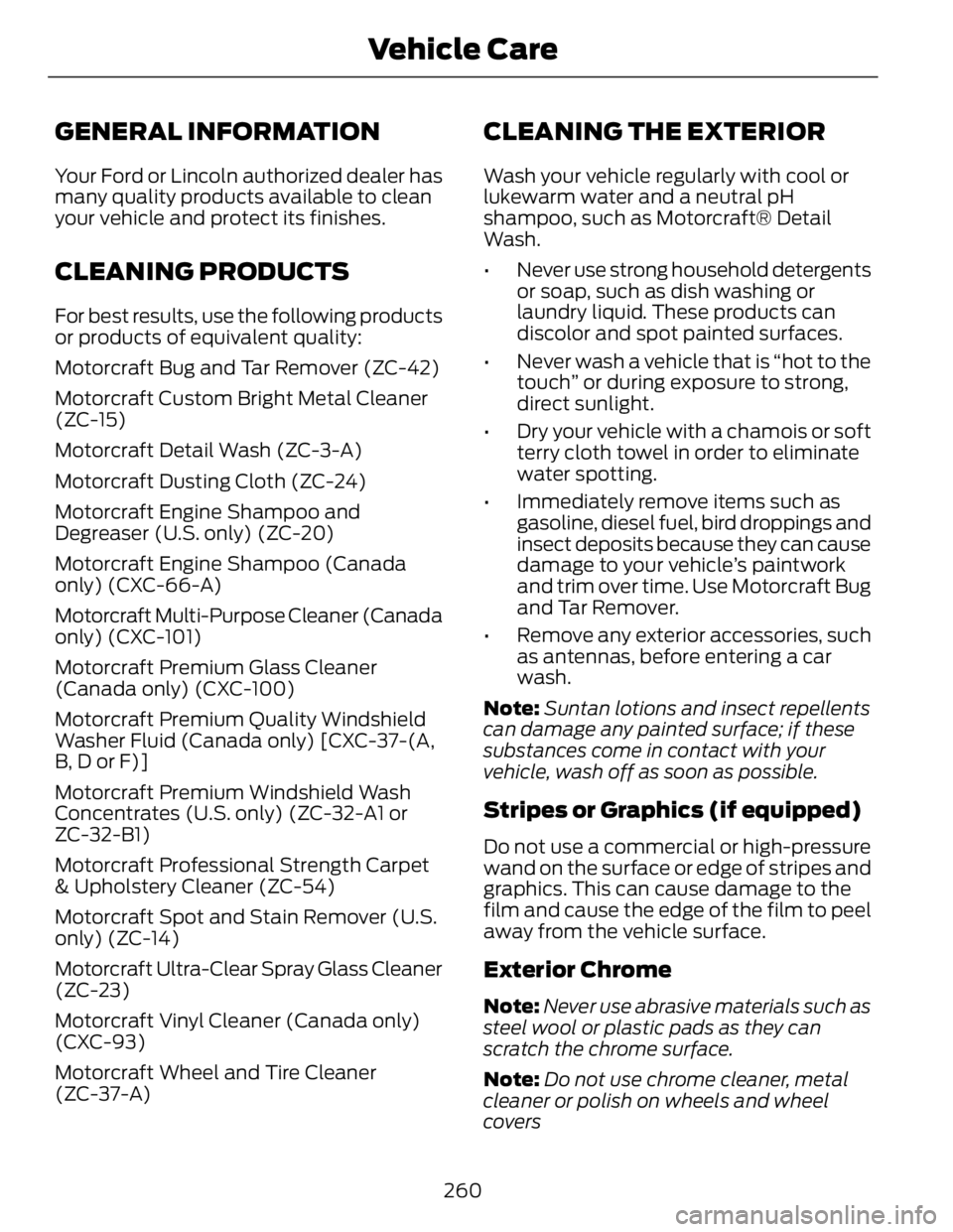 FORD FUSION HYBRID 2014 Owners Manual GENERAL INFORMATION Your Ford or Lincoln authorized dealer has
many quality products available to clean
your vehicle and protect its finishes.
CLEANING PRODUCTS For best results, use the following pro FORD FUSION HYBRID 2014 Owners Manual GENERAL INFORMATION Your Ford or Lincoln authorized dealer has
many quality products available to clean
your vehicle and protect its finishes.
CLEANING PRODUCTS For best results, use the following pro