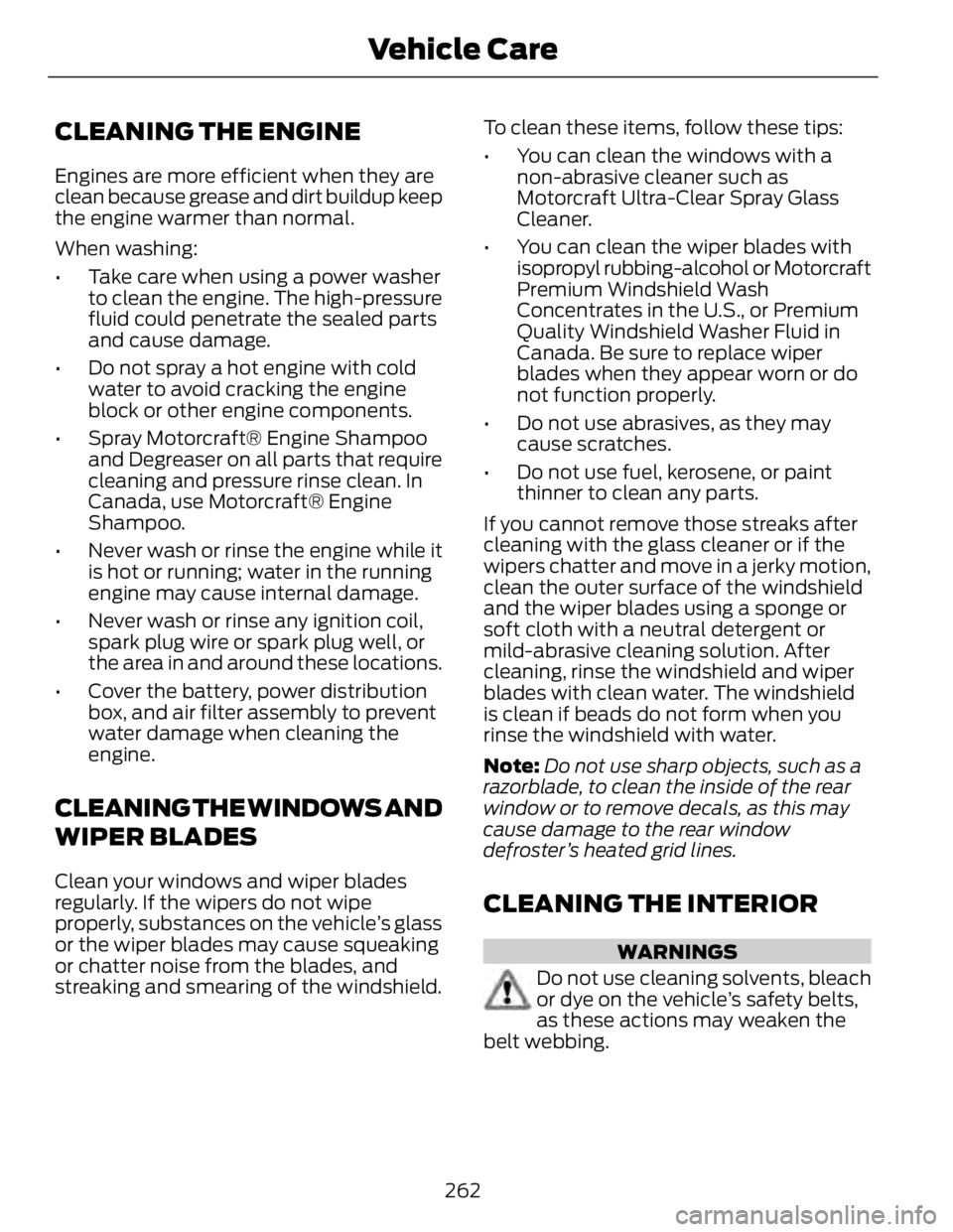 FORD FUSION HYBRID 2014 Owners Manual CLEANING THE ENGINE Engines are more efficient when they are
clean because grease and dirt buildup keep
the engine warmer than normal.
When washing:
• Take care when using a power washer
to clean th FORD FUSION HYBRID 2014 Owners Manual CLEANING THE ENGINE Engines are more efficient when they are
clean because grease and dirt buildup keep
the engine warmer than normal.
When washing:
• Take care when using a power washer
to clean th
