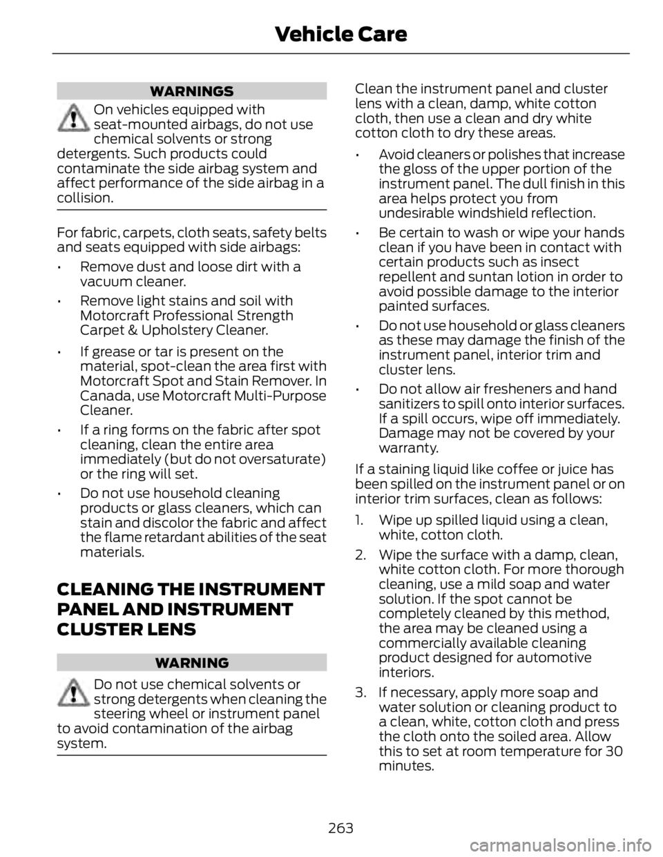 FORD FUSION HYBRID 2014 Owners Manual WARNINGS
On vehicles equipped with
seat-mounted airbags, do not use
chemical solvents or strong
detergents. Such products could
contaminate the side airbag system and
affect performance of the side ai FORD FUSION HYBRID 2014 Owners Manual WARNINGS
On vehicles equipped with
seat-mounted airbags, do not use
chemical solvents or strong
detergents. Such products could
contaminate the side airbag system and
affect performance of the side ai