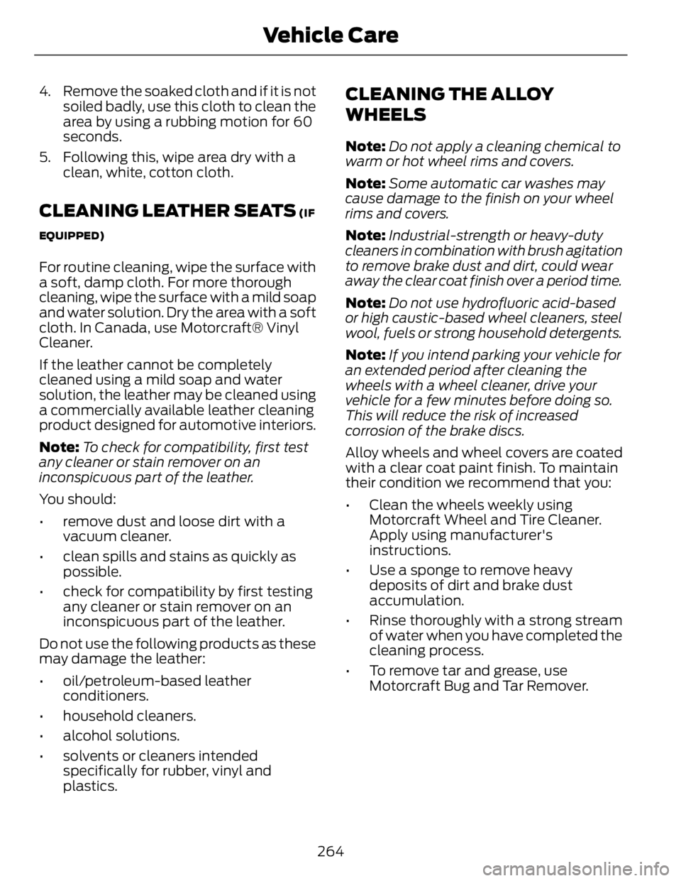 FORD FUSION HYBRID 2014 Owners Manual 4. Remove the soaked cloth and if it is not
soiled badly, use this cloth to clean the
area by using a rubbing motion for 60
seconds.
5. Following this, wipe area dry with a
clean, white, cotton cloth. FORD FUSION HYBRID 2014 Owners Manual 4. Remove the soaked cloth and if it is not
soiled badly, use this cloth to clean the
area by using a rubbing motion for 60
seconds.
5. Following this, wipe area dry with a
clean, white, cotton cloth.