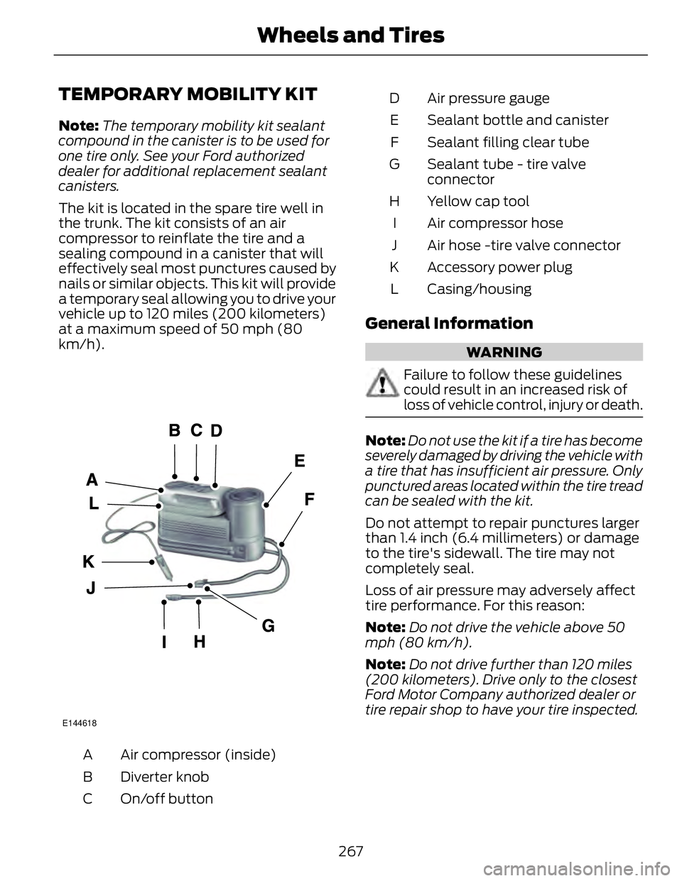 FORD FUSION HYBRID 2014 Owners Manual TEMPORARY MOBILITY KIT Note: The temporary mobility kit sealant
compound in the canister is to be used for
one tire only. See your Ford authorized
dealer for additional replacement sealant
canisters.
FORD FUSION HYBRID 2014 Owners Manual TEMPORARY MOBILITY KIT Note: The temporary mobility kit sealant
compound in the canister is to be used for
one tire only. See your Ford authorized
dealer for additional replacement sealant
canisters.