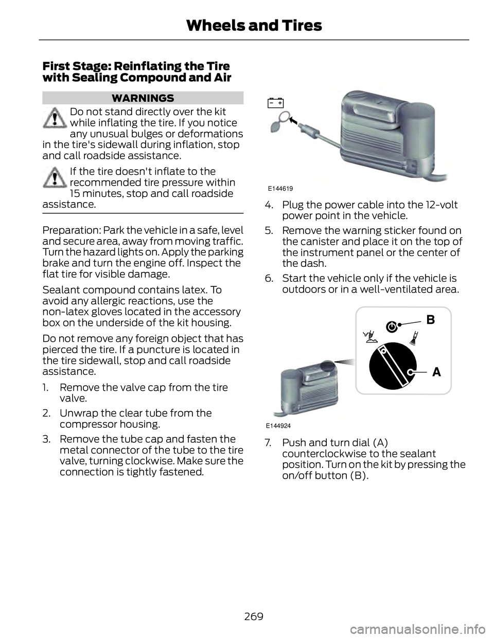 FORD FUSION HYBRID 2014 Owners Manual First Stage: Reinflating the Tire
with Sealing Compound and Air WARNINGS
Do not stand directly over the kit
while inflating the tire. If you notice
any unusual bulges or deformations
in the tire's FORD FUSION HYBRID 2014 Owners Manual First Stage: Reinflating the Tire
with Sealing Compound and Air WARNINGS
Do not stand directly over the kit
while inflating the tire. If you notice
any unusual bulges or deformations
in the tire's