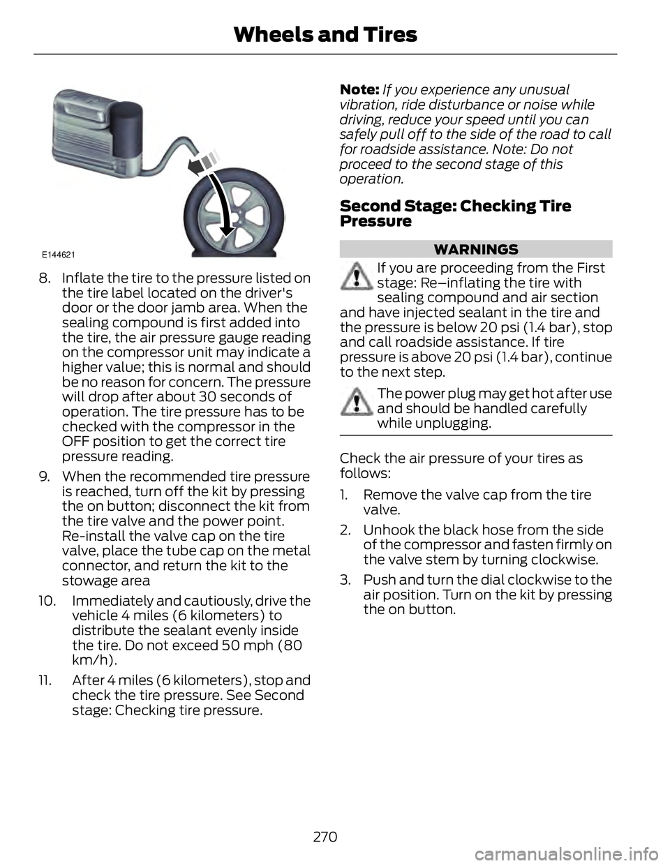 FORD FUSION HYBRID 2014 Owners Manual E144621
8. Inflate the tire to the pressure listed on
the tire label located on the driver's
door or the door jamb area. When the
sealing compound is first added into
the tire, the air pressure ga FORD FUSION HYBRID 2014 Owners Manual E144621
8. Inflate the tire to the pressure listed on
the tire label located on the driver's
door or the door jamb area. When the
sealing compound is first added into
the tire, the air pressure ga