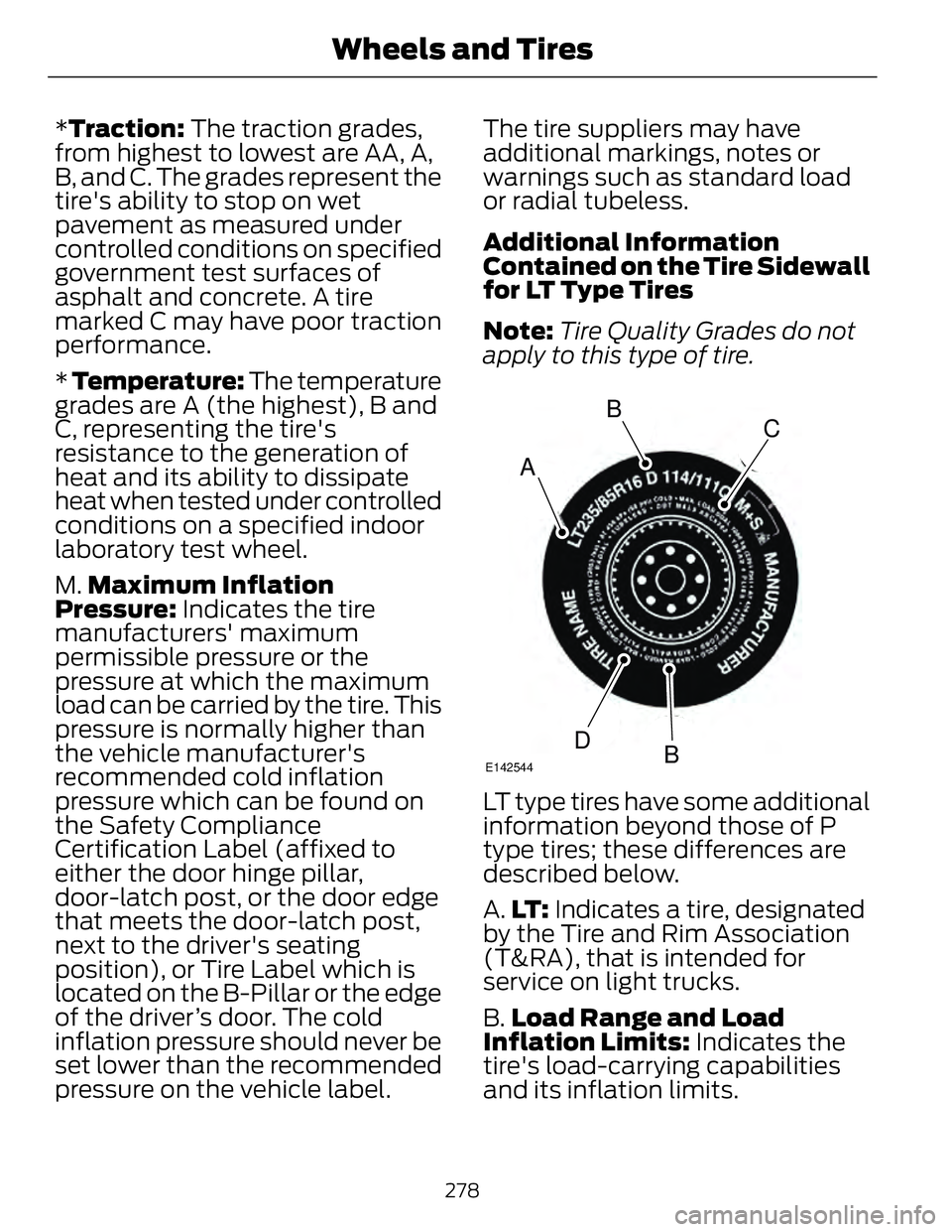FORD FUSION HYBRID 2014 Owners Manual * Traction: The traction grades,
from highest to lowest are AA, A,
B, and C. The grades represent the
tire's ability to stop on wet
pavement as measured under
controlled conditions on specified
g FORD FUSION HYBRID 2014 Owners Manual * Traction: The traction grades,
from highest to lowest are AA, A,
B, and C. The grades represent the
tire's ability to stop on wet
pavement as measured under
controlled conditions on specified
g