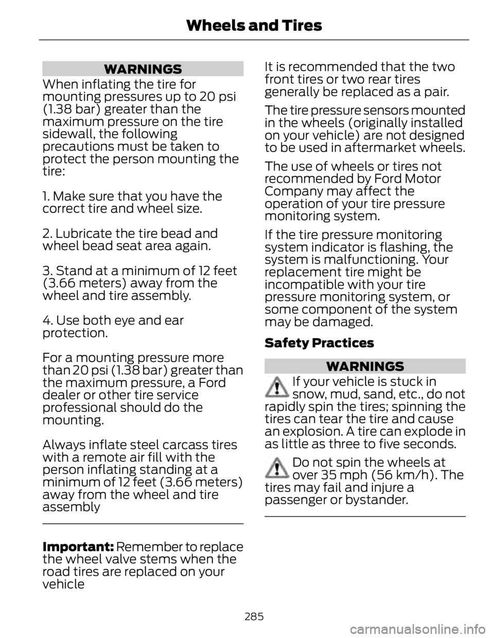 FORD FUSION HYBRID 2014 Service Manual WARNINGS
When inflating the tire for
mounting pressures up to 20 psi
(1.38 bar) greater than the
maximum pressure on the tire
sidewall, the following
precautions must be taken to
protect the person mo FORD FUSION HYBRID 2014 Service Manual WARNINGS
When inflating the tire for
mounting pressures up to 20 psi
(1.38 bar) greater than the
maximum pressure on the tire
sidewall, the following
precautions must be taken to
protect the person mo